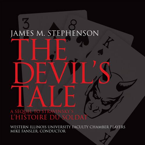 James M. Stephenson  
The Devil's Tale  
A Sequel to Stravinsky's L'Histoire du Soldat  
Western Illinois University Faculty Chamber Players  
Mike Fansler Conductor