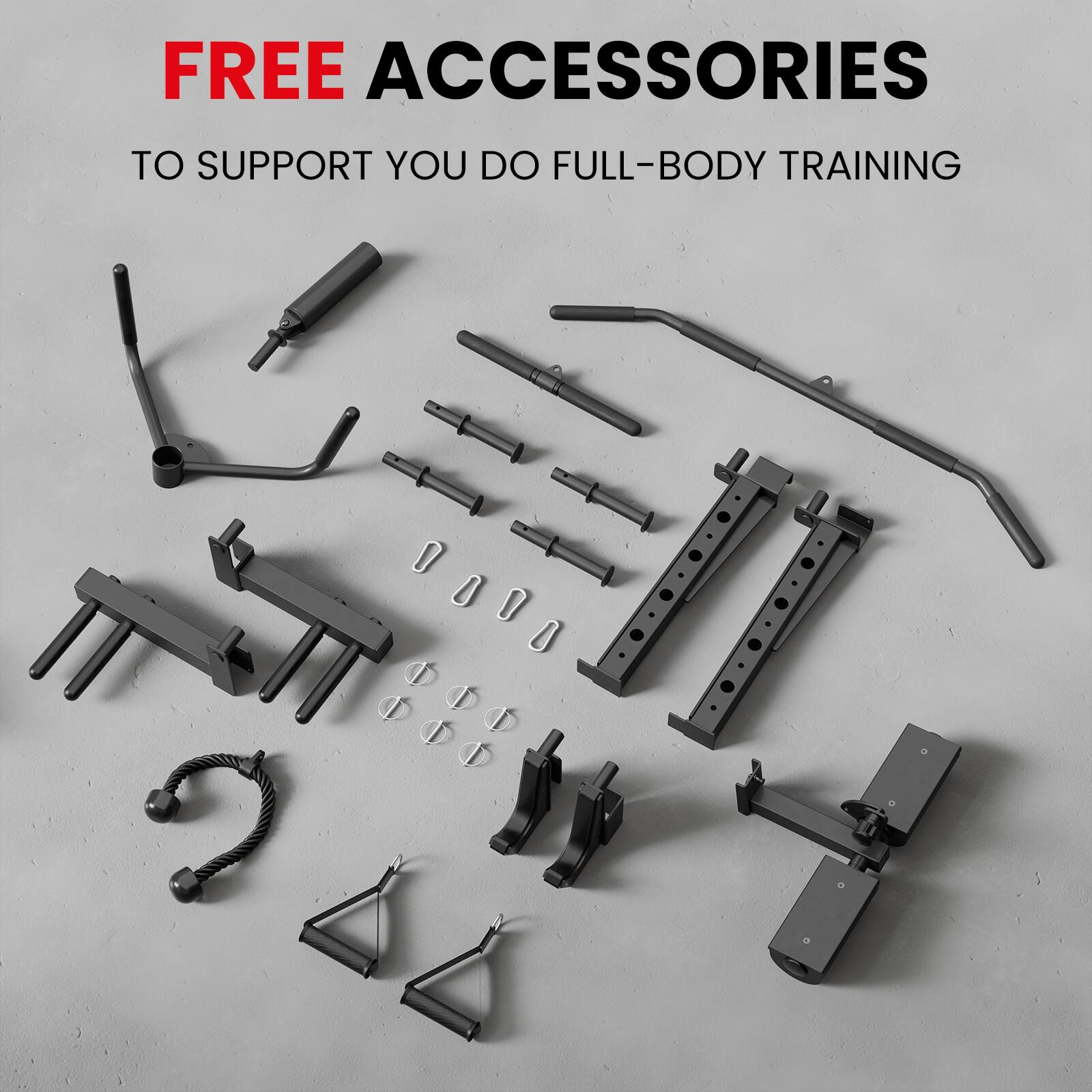 FREE ACCESSORIES  
TO SUPPORT YOU DO FULL-BODY TRAINING