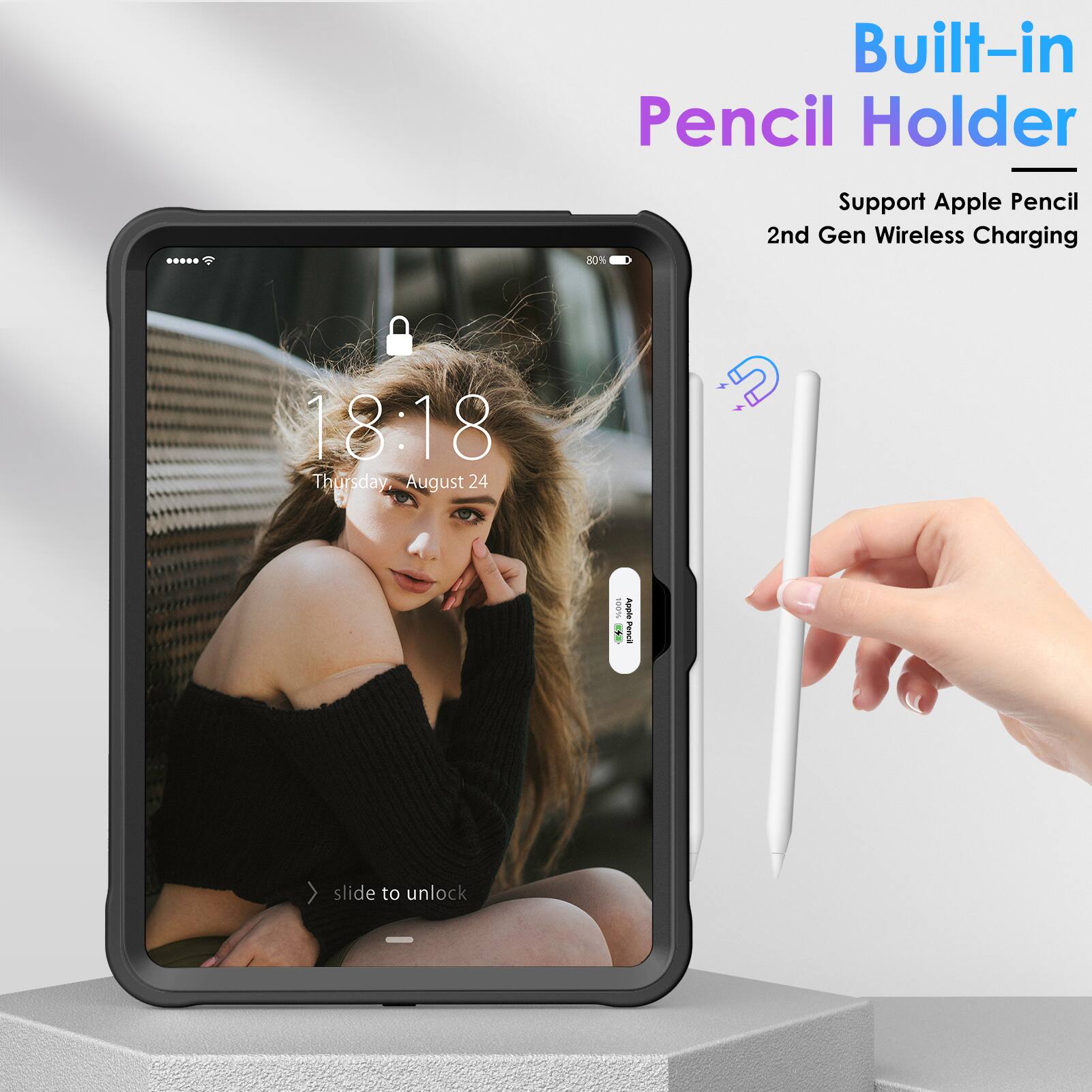Built-in Pencil Holder  
Support Apple Pencil 2nd Gen Wireless Charging  

18:18  
Thursday, August 24  

slide to unlock