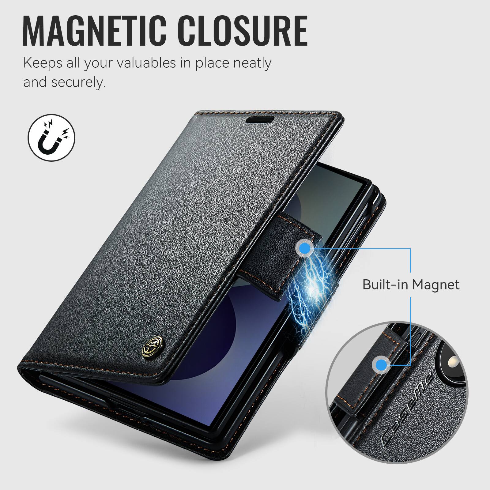 MAGNETIC CLOSURE  
Keeps all your valuables in place neatly and securely.  
Built-in Magnet