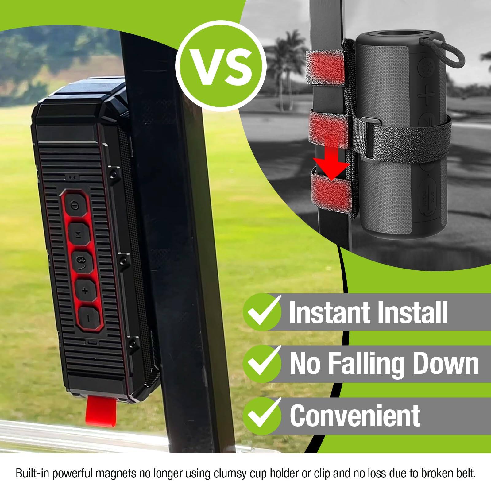 VS  
Instant Install  
No Falling Down  
Convenient  

Built-in powerful magnets no longer using clumsy cup holder or clip and no loss due to broken belt.