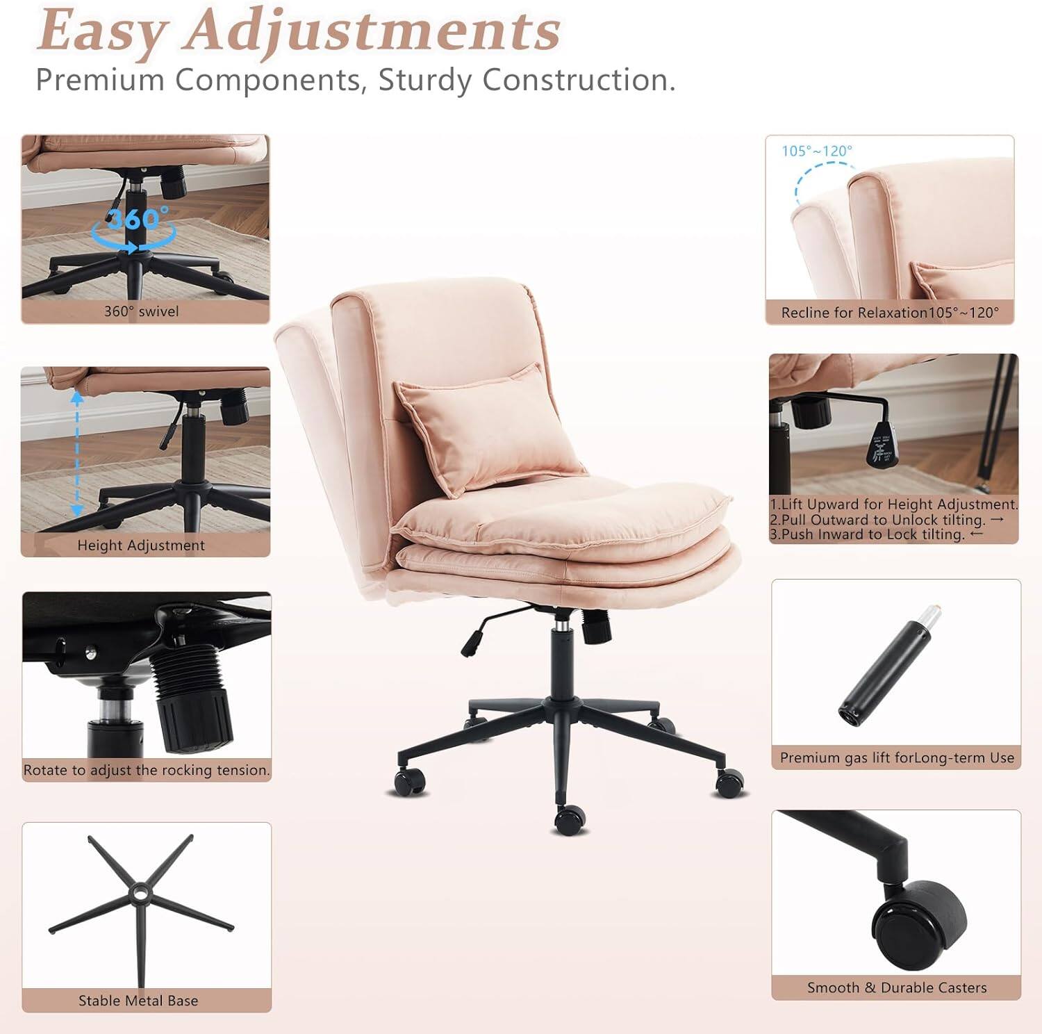 Easy Adjustments Premium Components, Sturdy Construction. 105°~120° 360° Swivel Recline for Relaxation 105°~120° Height Adjustment 1. Lift Upward for Height Adjustment. 2. Pull Outward to Unlock Tilting. 3. Push Inward to Lock Tilting. Rotate to Adjust the Rocking Tension. Premium Gas Lift for Long-term Use Stable Metal Base Smooth & Durable Casters