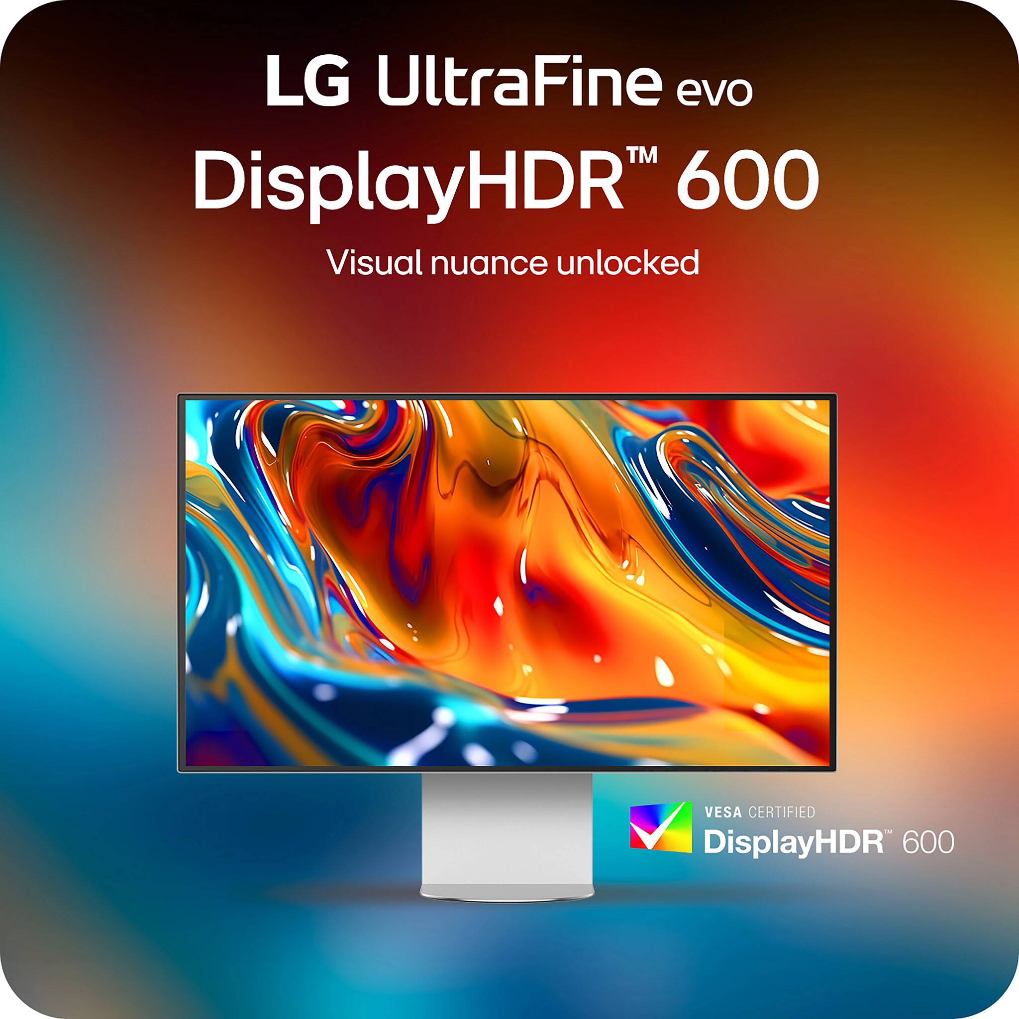 LG UltraFine evo  
DisplayHDR™ 600  
Visual nuance unlocked  
VESA CERTIFIED  
DisplayHDR™ 600