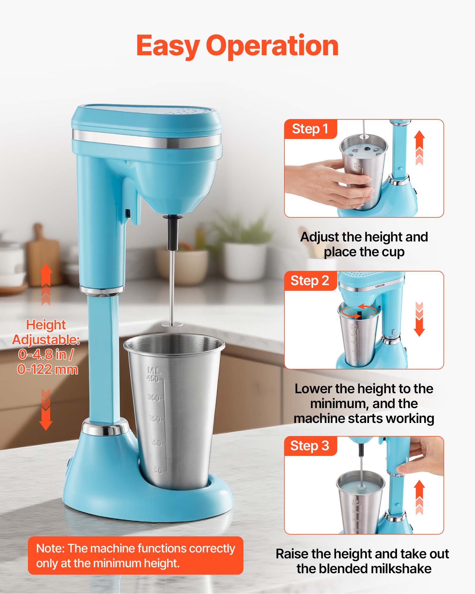 Easy Operation

Step 1: Adjust the height and place the cup

Step 2: Height Adjustable: 0-4.8 in / 0-122 mm

Lower the height to the minimum, and the machine starts working

Step 3: Raise the height and take out the blended milkshake

Note: The machine functions correctly only at the minimum height.