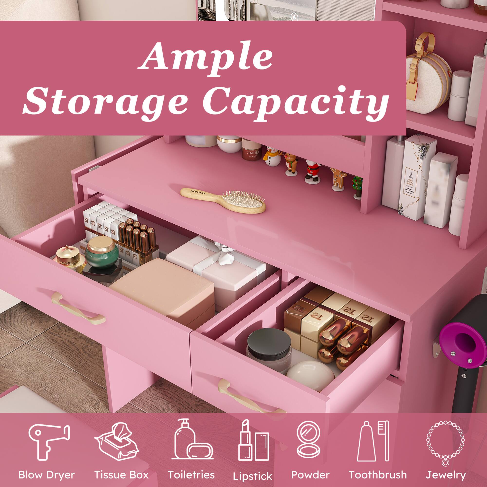 Ample Storage Capacity

- Blow Dryer
- Tissue Box
- Toiletries
- Lipstick
- Powder
- Toothbrush
- Jewelry