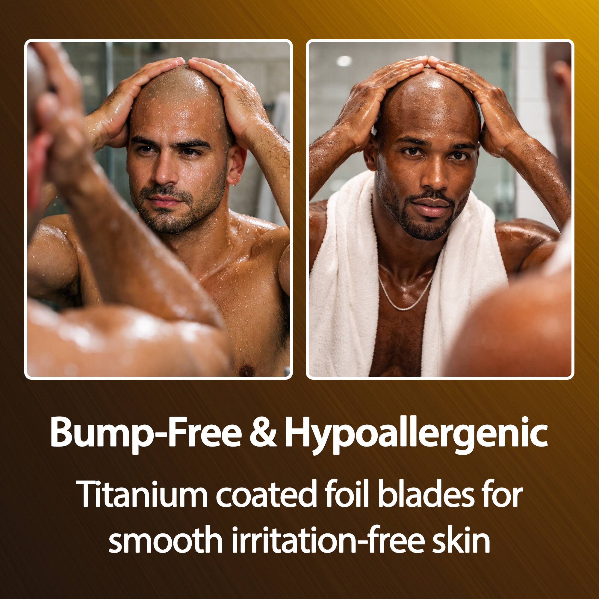 Bump-Free & Hypoallergenic  
Titanium coated foil blades for smooth irritation-free skin