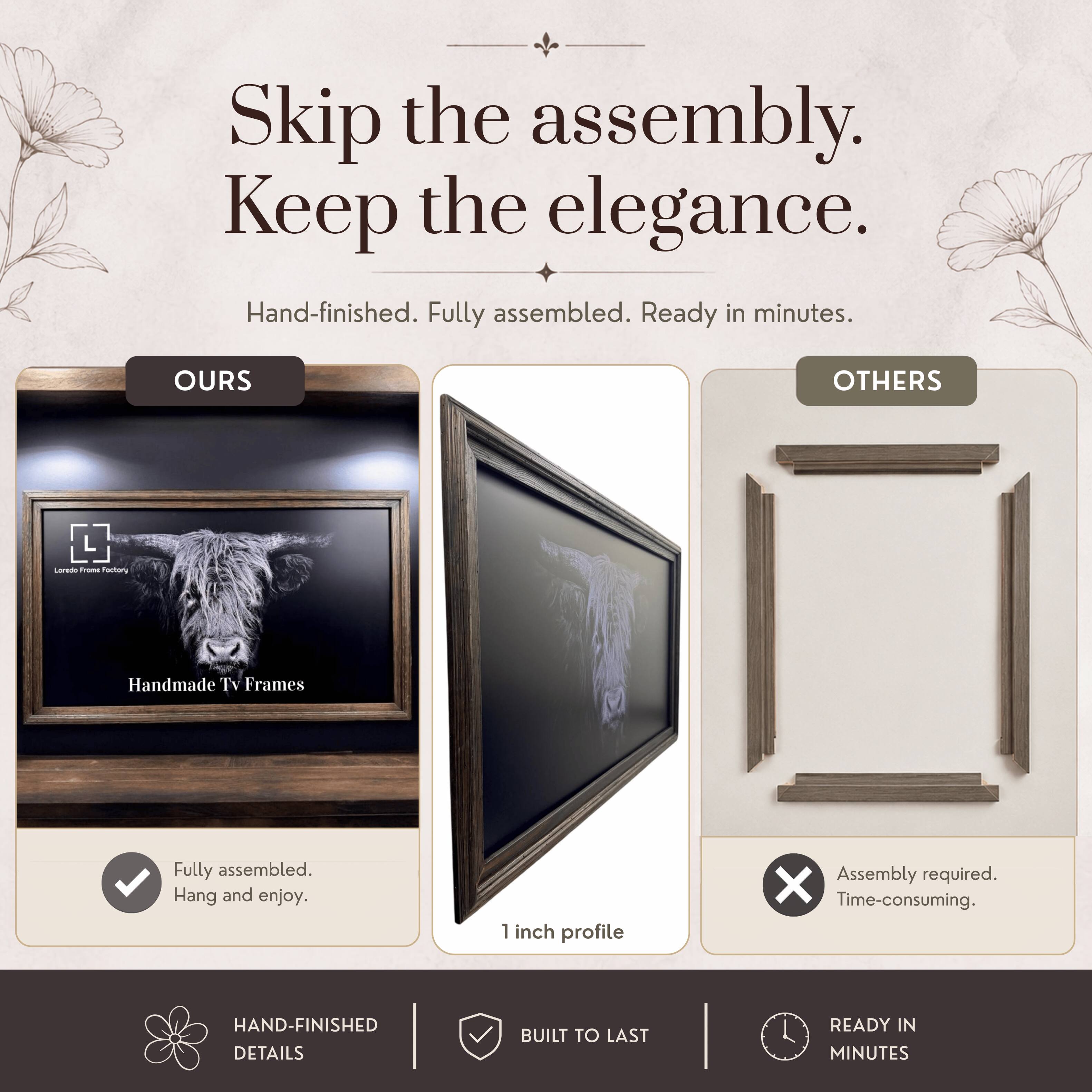 Skip the assembly. Keep the elegance.  
Hand-finished. Fully assembled. Ready in minutes.  

OURS  
Fully assembled.  
Hang and enjoy.  

OTHERS  
Assembly required.  
Time-consuming.  

HAND-FINISHED DETAILS  
BUILT TO LAST  
READY IN MINUTES