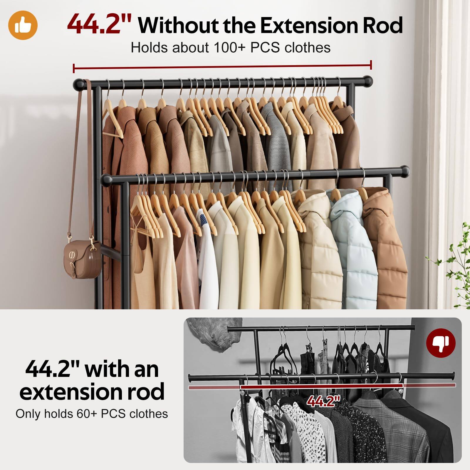 44.2" Without the Extension Rod  
Holds about 100+ PCS clothes  

44.2" with an extension rod  
Only holds 60+ PCS clothes