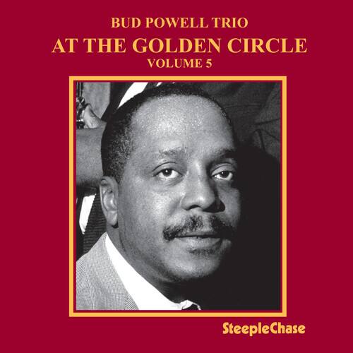 BUD POWELL TRIO  
AT THE GOLDEN CIRCLE  
VOLUME 5  

SteepleChase