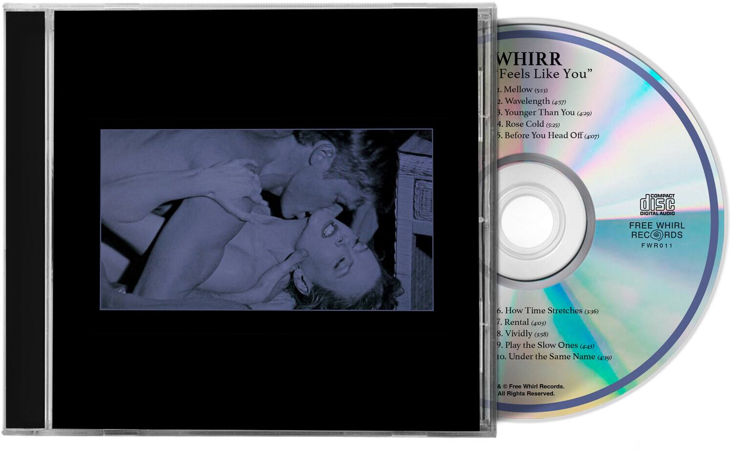WHIRR  
Feels Like You

1. Mellow (5:13)  
2. Wavelength (4:57)  
3. Younger Than You (4:29)  
4. Rose Cold (5:25)  
5. Before You Head Off (4:07)  
6. How Time Stretches (3:36)  
7. Rental (4:03)  
8. Vividly (3:58)  
9. Play the Slow Ones (4:43)  
10. Under the Same Name (4:39)  

COMPACT disc  
DIGITAL AUDIO  
FREE WHIRL RECORDS  
FWRO11  

& © Free Whirl Records.  
All Rights Reserved.