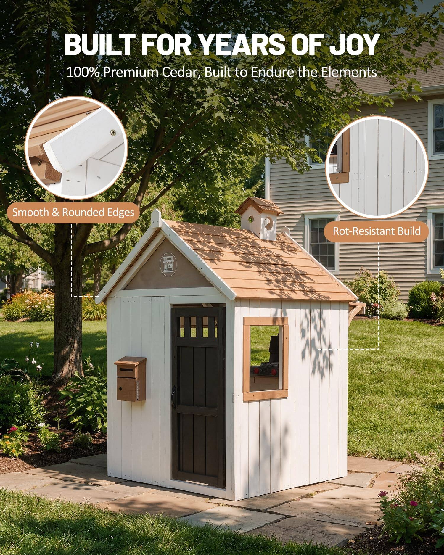 BUILT FOR YEARS OF JOY  
100% Premium Cedar, Built to Endure the Elements  
Smooth & Rounded Edges  
Rot-Resistant Build