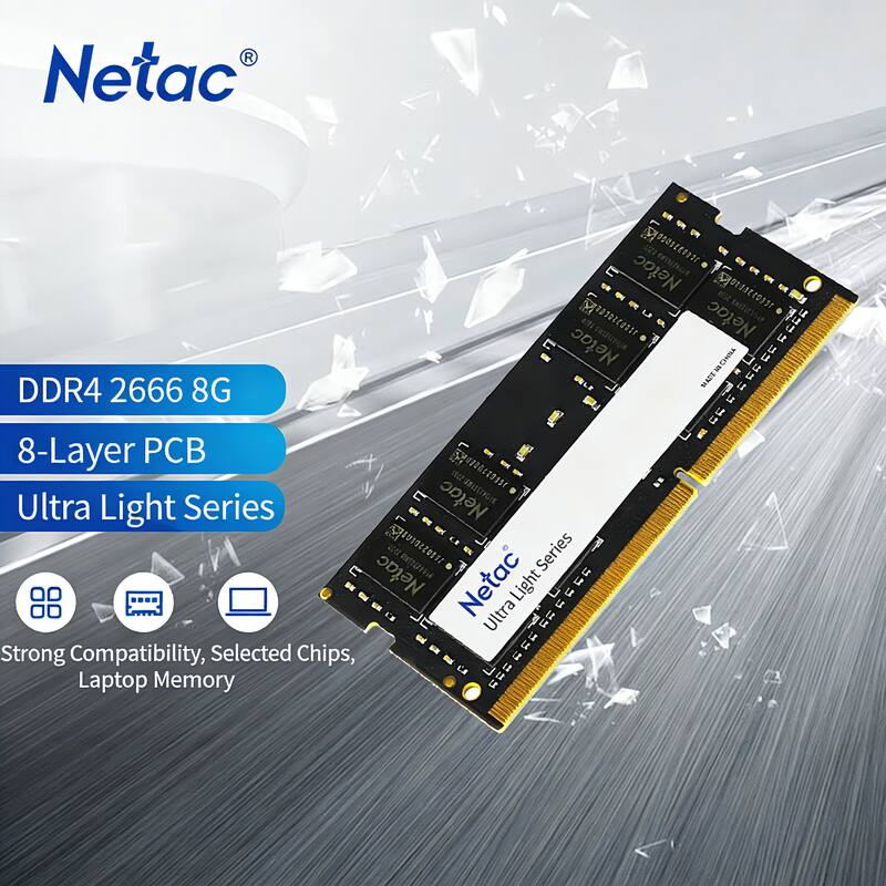 Netac  
DDR4 2666 8G  
8-Layer PCB  
Ultra Light Series  
Strong Compatibility, Selected Chips, Laptop Memory