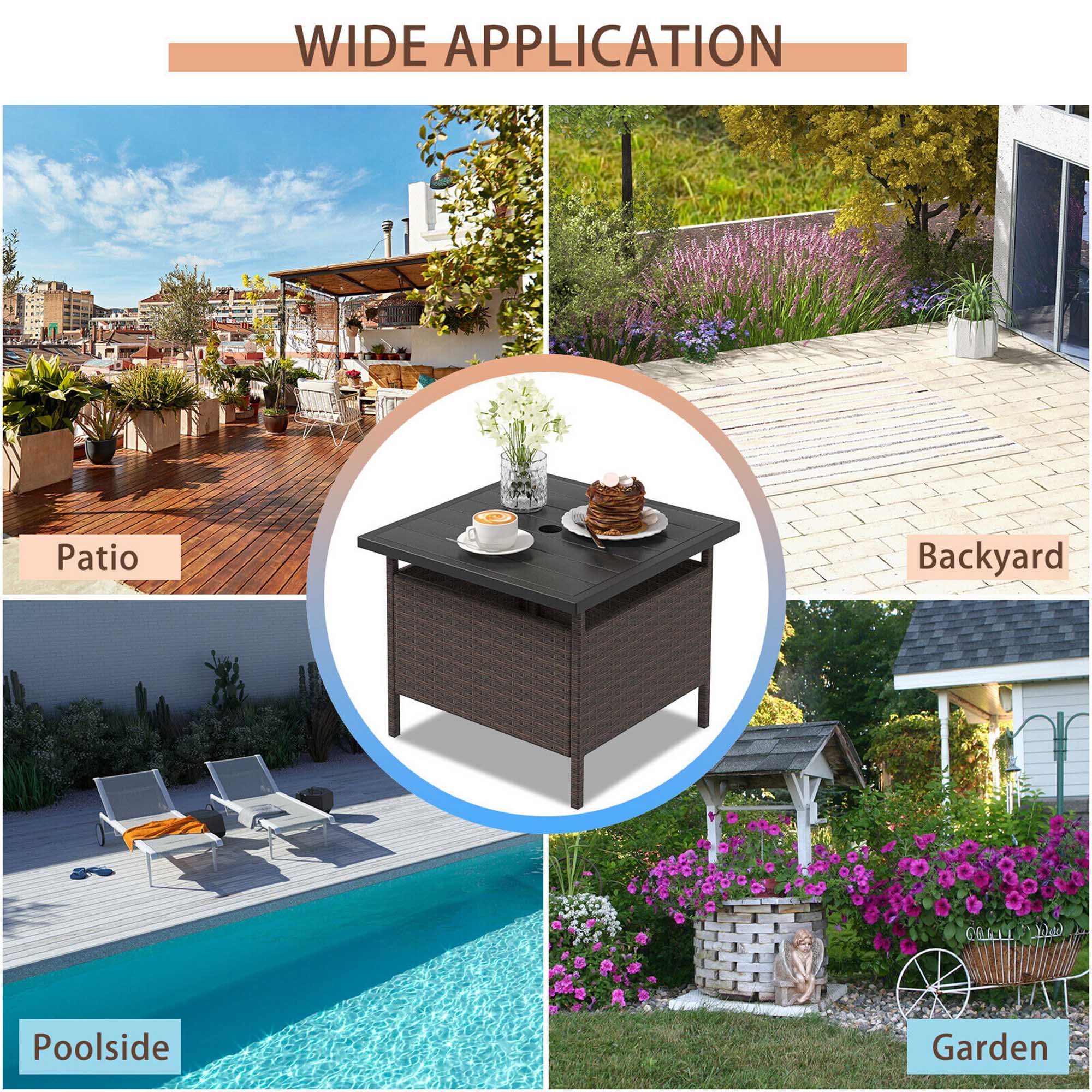 WIDE APPLICATION

Patio  
Backyard  
Poolside  
Garden
