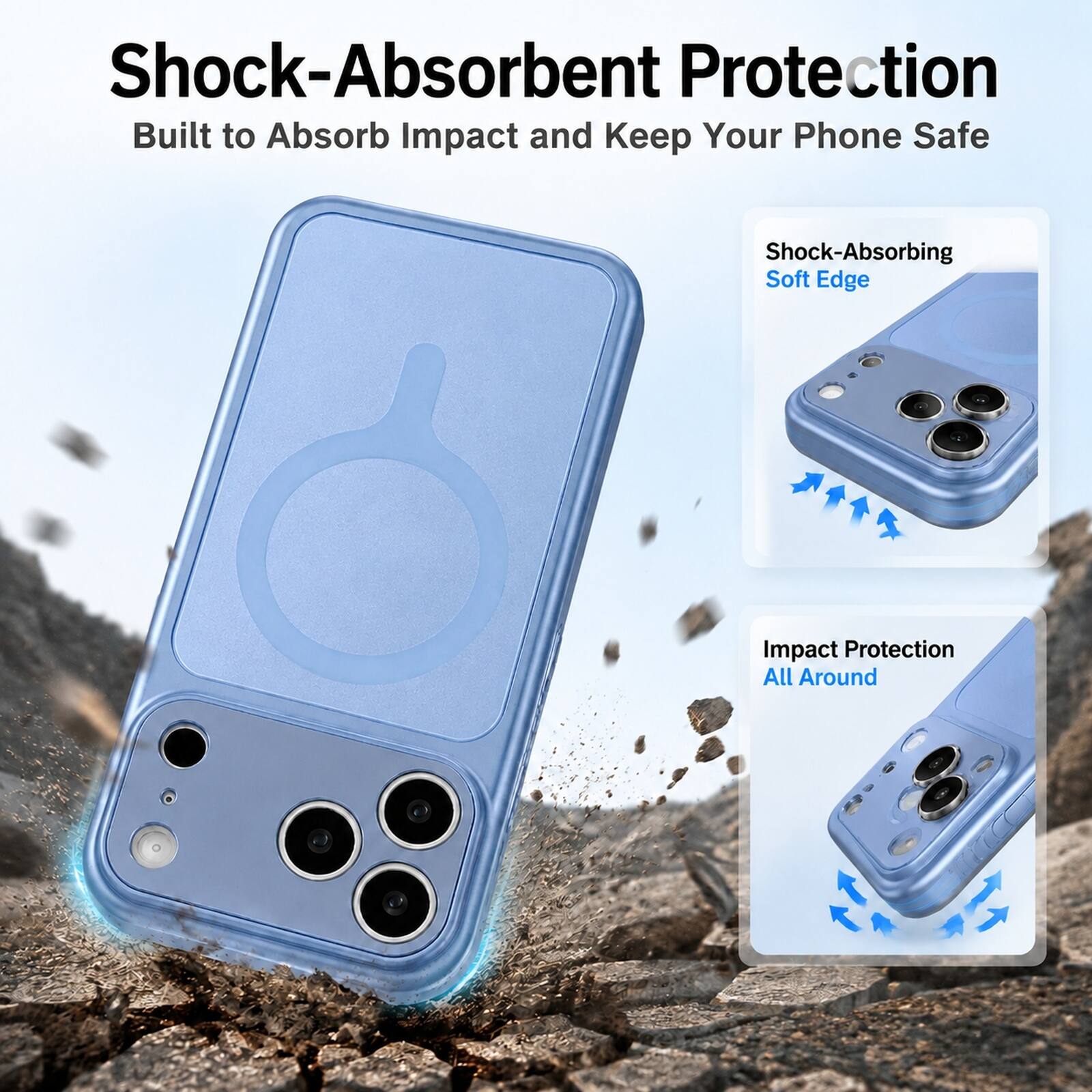 Shock-Absorbent Protection  
Built to Absorb Impact and Keep Your Phone Safe  

Shock-Absorbing Soft Edge  

Impact Protection All Around
