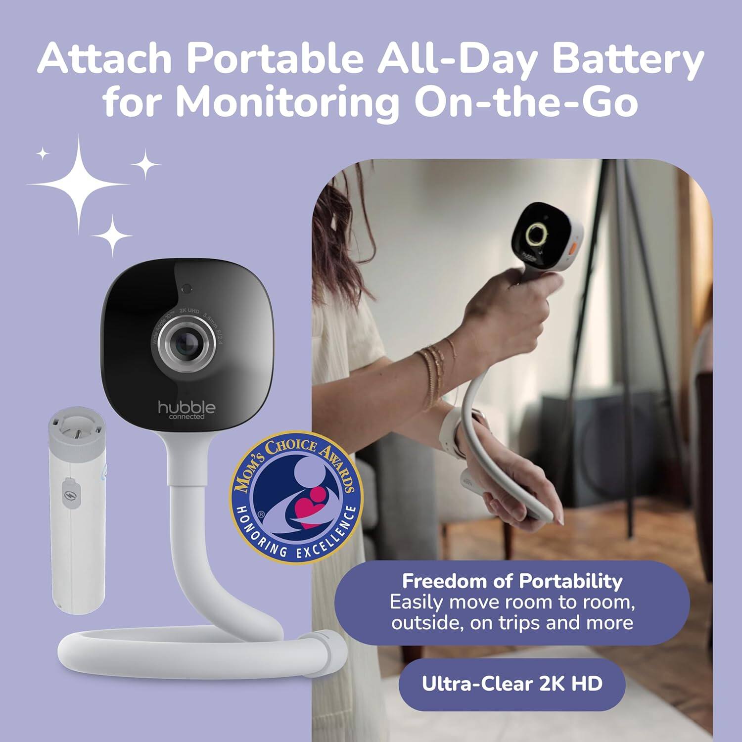 Attach Portable All-Day Battery for Monitoring On-the-Go

- SEPETE hubble connected CHOICE MOM'S AWARDS HONORING EXCELLENCE
- Freedom of Portability: Easily move room to room, outside, on trips and more
- Ultra-Clear 2K HD