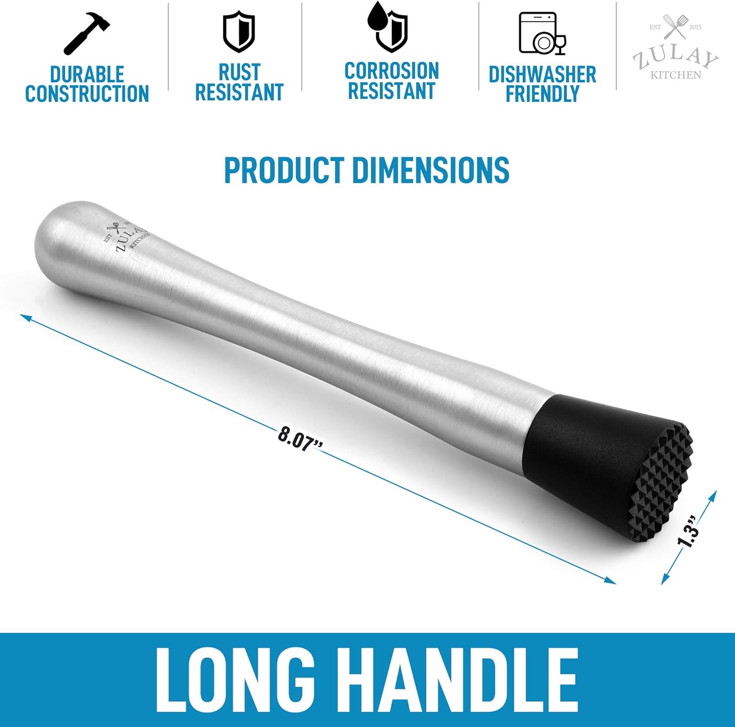 DURABLE CONSTRUCTION  
RUST RESISTANT  
CORROSION RESISTANT  
DISHWASHER FRIENDLY  

PRODUCT DIMENSIONS  
8.07"  
1.3"  

LONG HANDLE