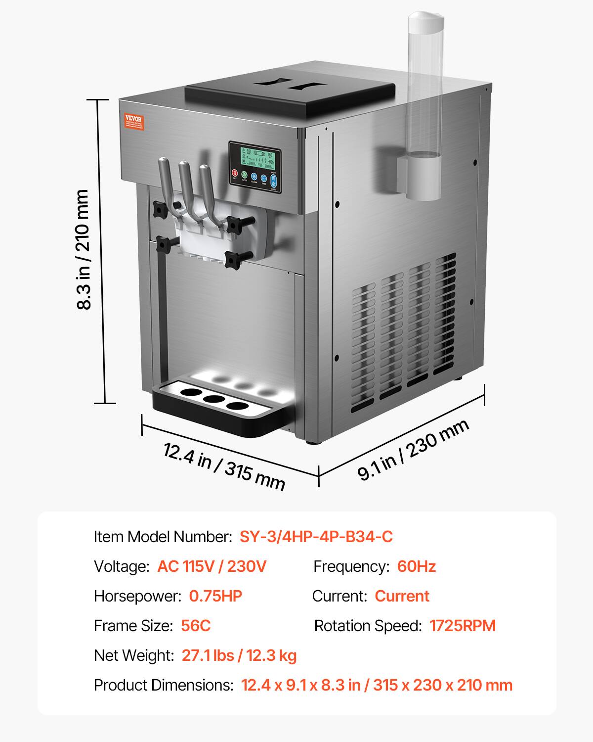 VEVOR

mm 210 / 8.3 in / 210 in 8.3

V "UV" ( LOON

12.4 in I 315 mm

mm 230 9.1 in

Item Model Number: SY-3/4HP-4P-B34-C

Voltage: AC 115V 230V

Frequency: 60Hz

Horsepower: 0.75HP

Current: Current

Frame Size: 56C

Rotation Speed: 1725RPM

Net Weight: 27.1lbs/12.3 kg

Product Dimensions: 12.4 X 9.1x 8.3 /315 X 230 X 210 mm