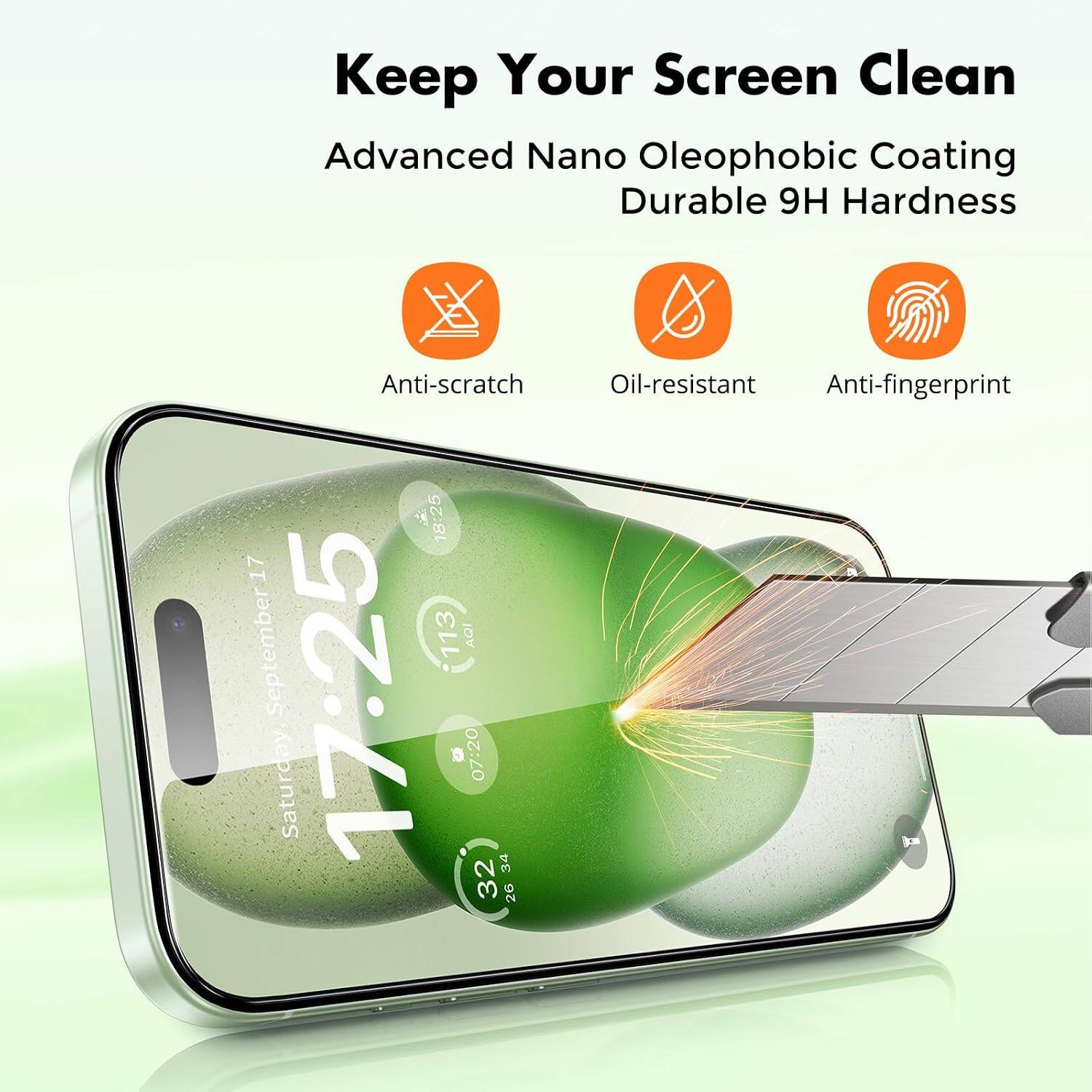 Keep Your Screen Clean  
Advanced Nano Oleophobic Coating  
Durable 9H Hardness  
Anti-scratch  
Oil-resistant  
Anti-fingerprint  

18:25  
17 September 17  
17:25  
113 AQI  
07:20  
Saturday  
4  
32  
26