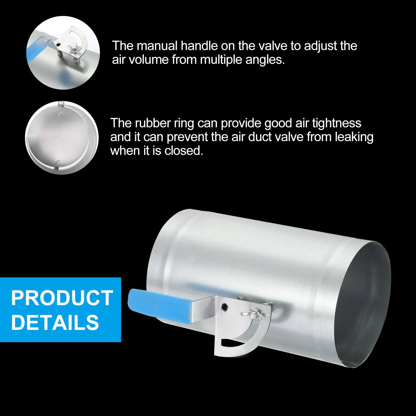 The manual handle on the valve to adjust the air volume from multiple angles. The rubber ring can provide good air tightness and it can prevent the air duct valve from leaking when it is closed. PRODUCT DETAILS