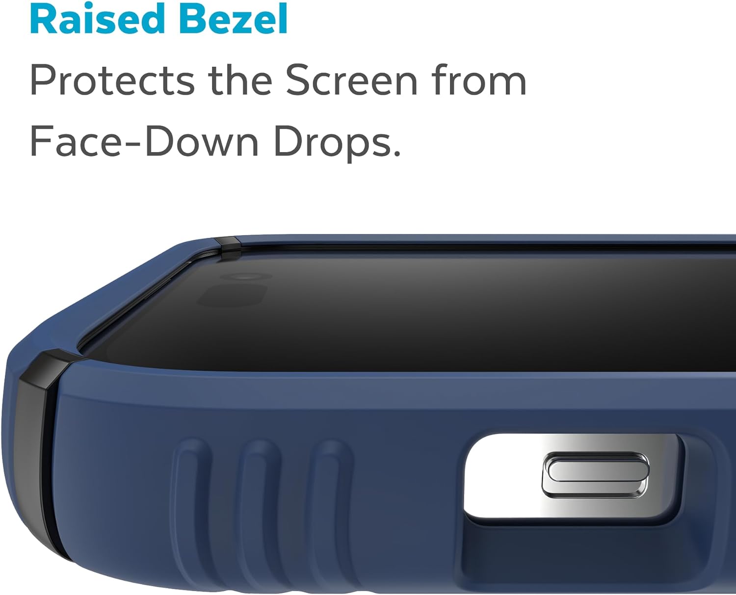 Raised Bezel  
Protects the Screen from Face-Down Drops.