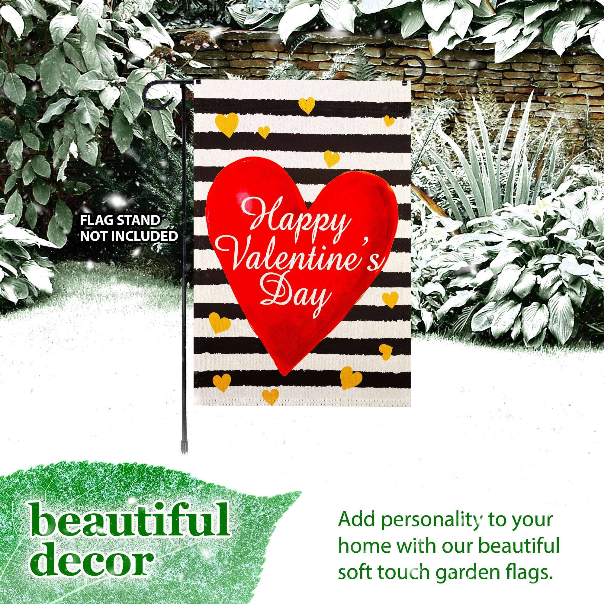FLAG STAND NOT INCLUDED

Happy Valentine's Day

beautiful decor

Add personality to your home with our beautiful soft touch garden flags.