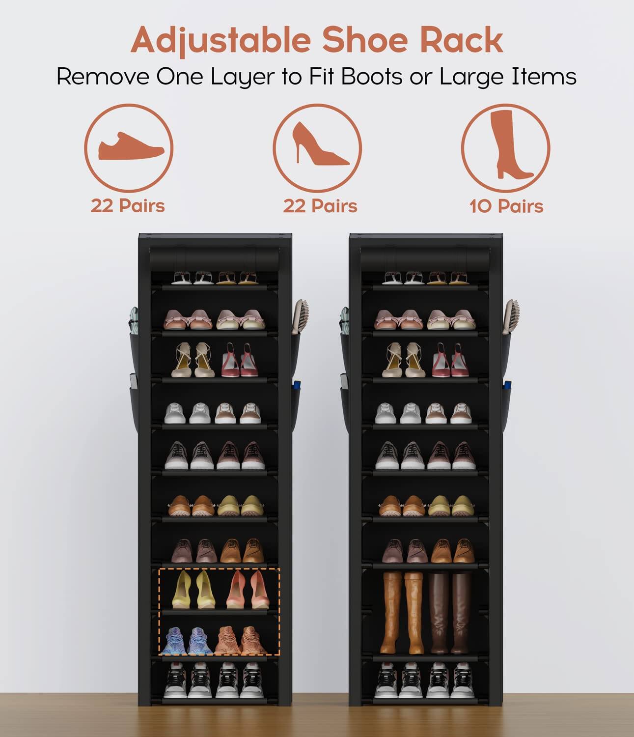 Adjustable Shoe Rack  
Remove One Layer to Fit Boots or Large Items  

22 Pairs  
22 Pairs  
10 Pairs