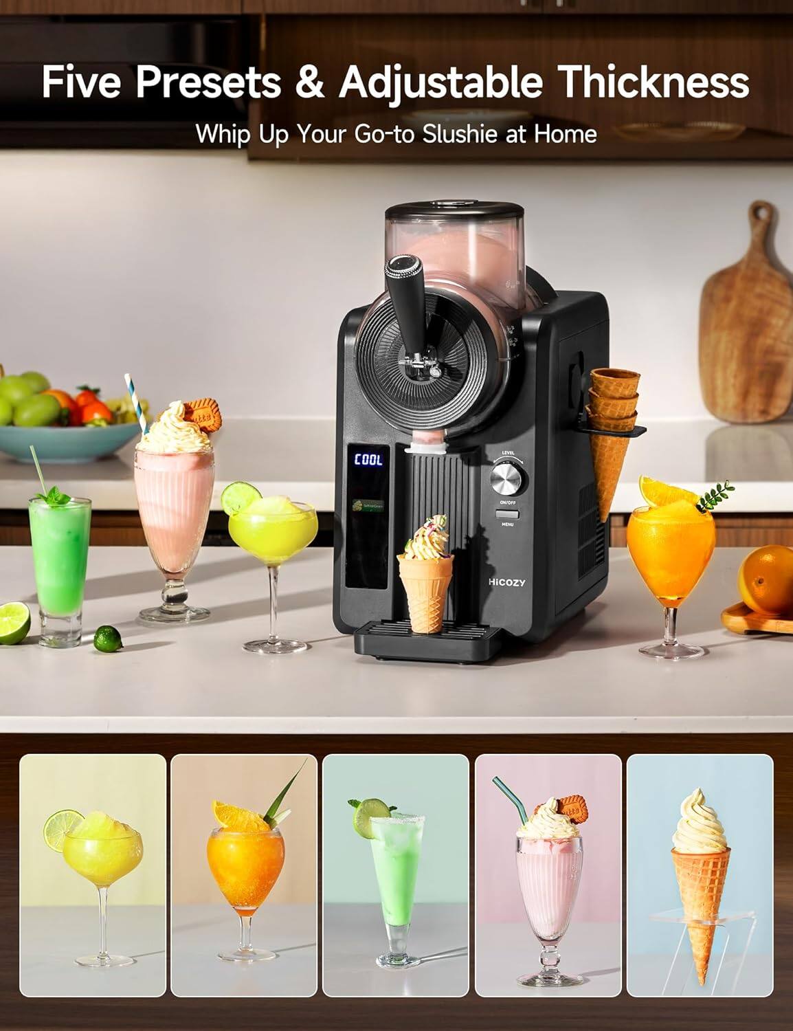 Five Presets & Adjustable Thickness  
Whip Up Your Go-to Slushie at Home  

COOL  
HICOZY