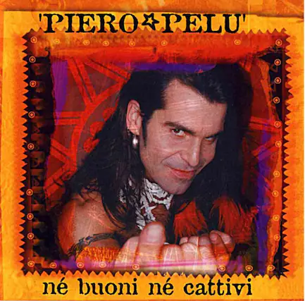 PIERO PELU
né buoni né cattivi