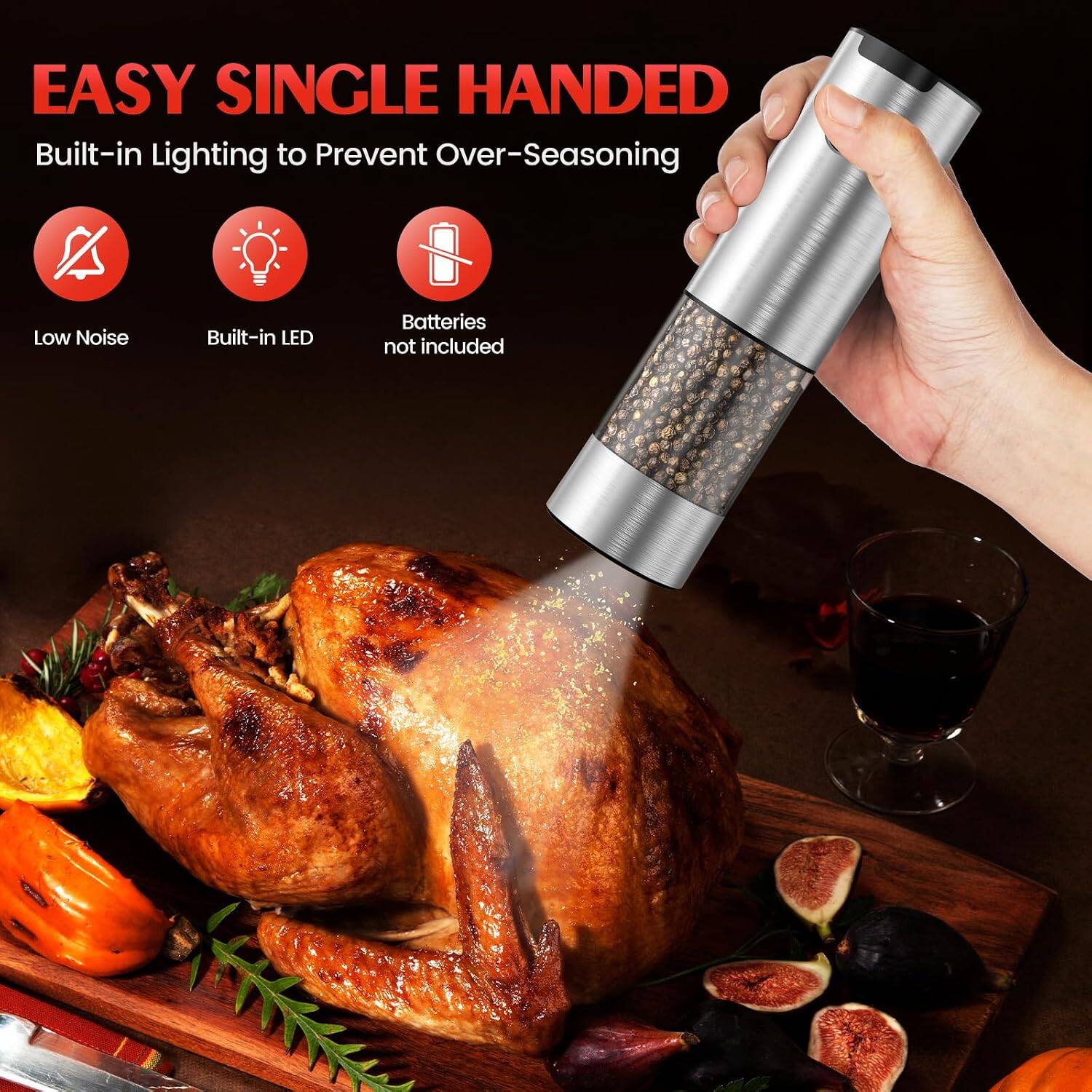 EASY SINGLE HANDED  
Built-in Lighting to Prevent Over-Seasoning  
Low Noise  
Built-in LED  
Batteries not included