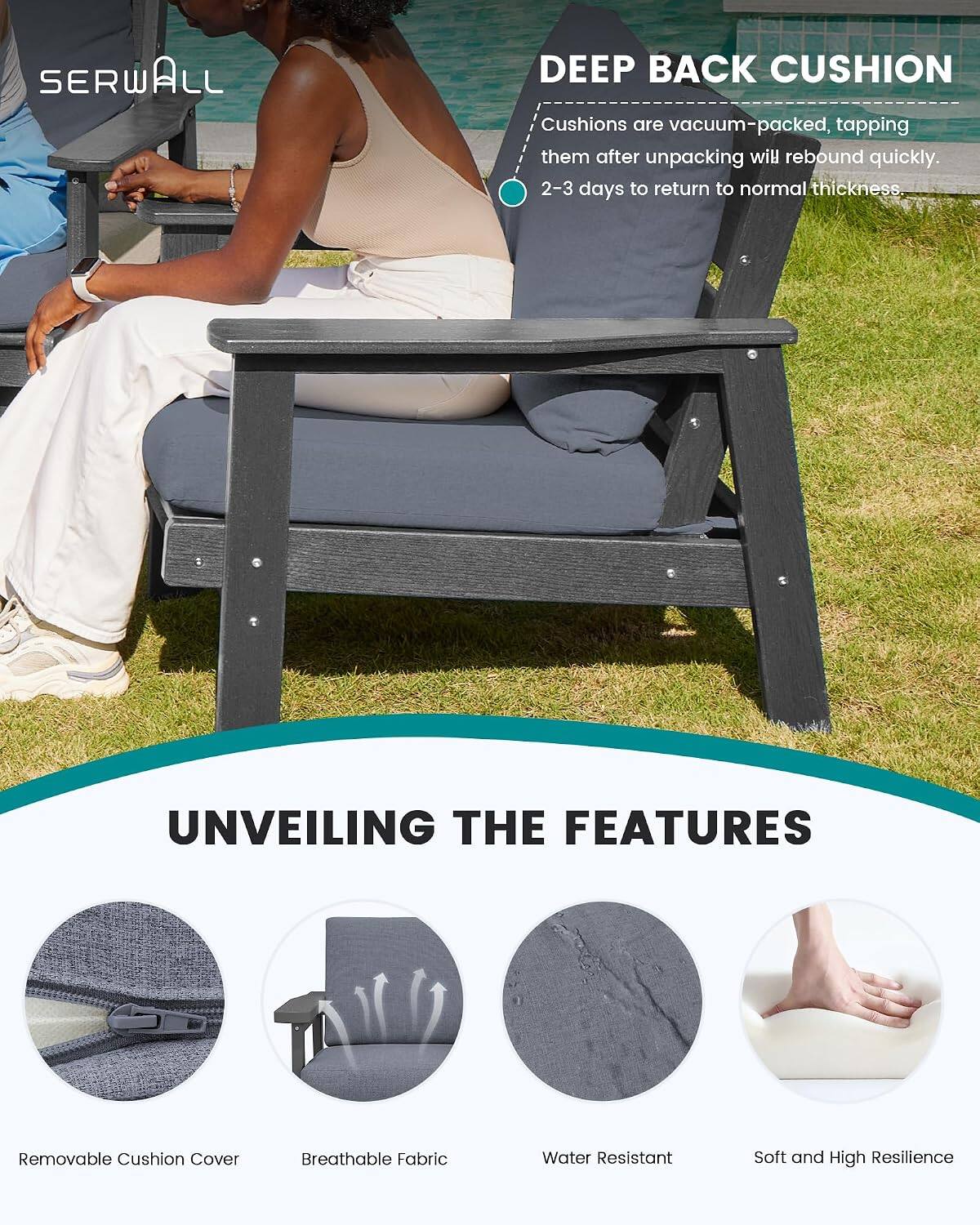 SERWALL

DEEP BACK CUSHION
Cushions are vacuum-packed, tapping them after unpacking will rebound quickly. 2-3 days to return to normal thickness.

UNVEILING THE FEATURES
- Removable Cushion Cover
- Breathable Fabric
- Water Resistant
- Soft and High Resilience