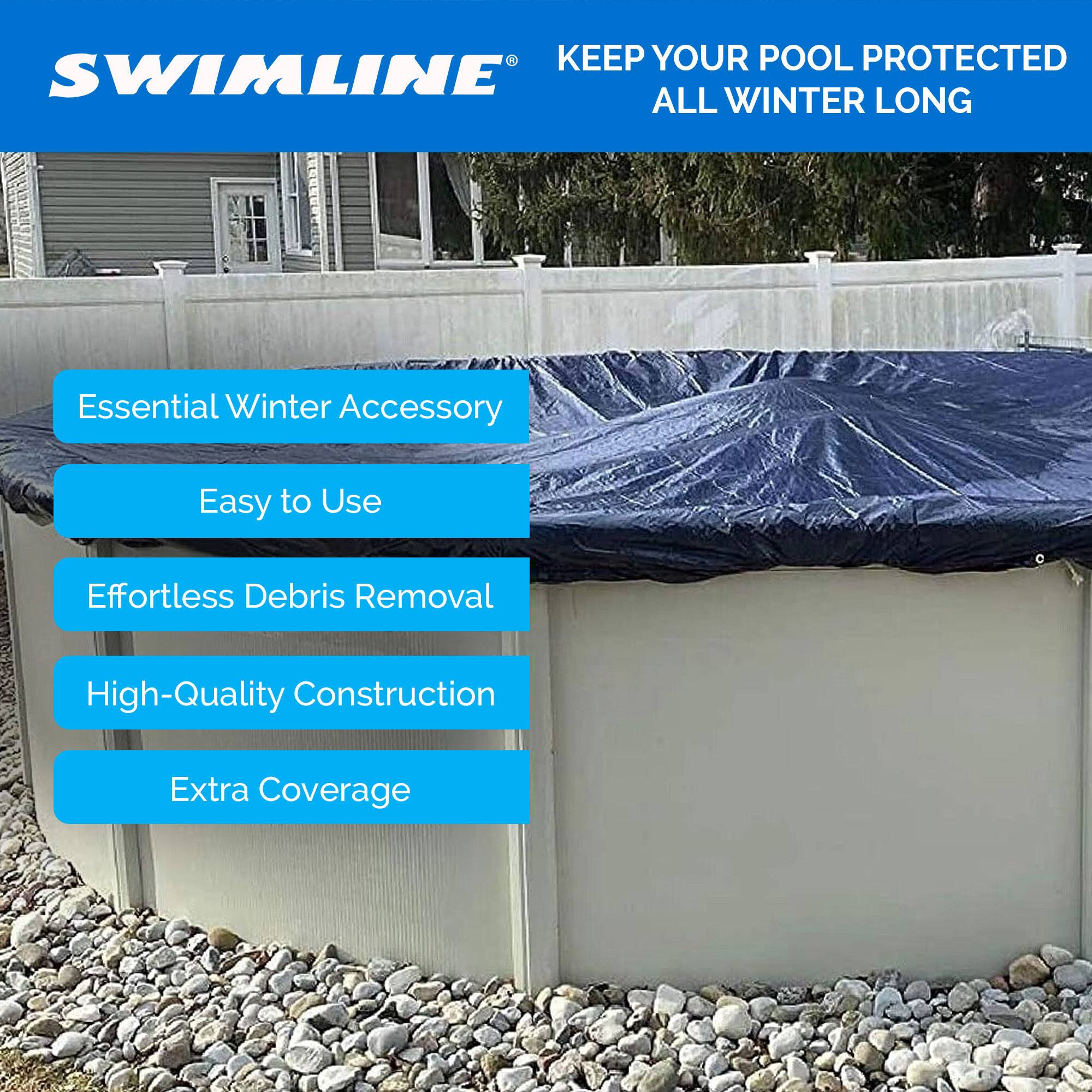 **SWIMLINE**

**KEEP YOUR POOL PROTECTED ALL WINTER LONG**

- Essential Winter Accessory
- Easy to Use
- Effortless Debris Removal
- High-Quality Construction
- Extra Coverage
