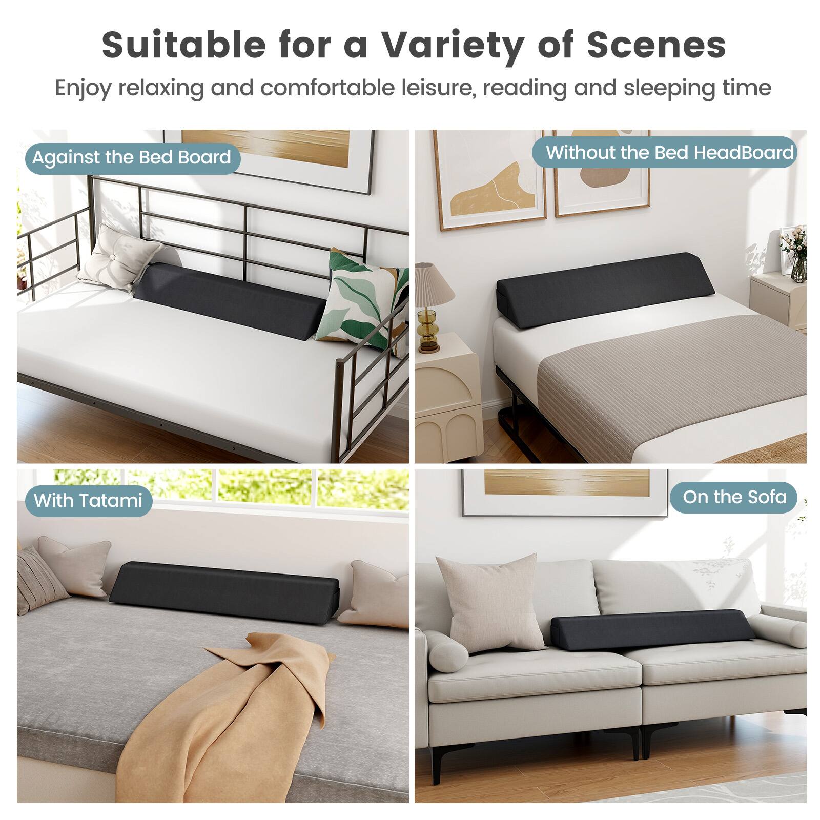 Suitable for a Variety of Scenes  
Enjoy relaxing and comfortable leisure, reading and sleeping time  

- Against the Bed Board  
- Without the Bed HeadBoard  
- With Tatami  
- On the Sofa