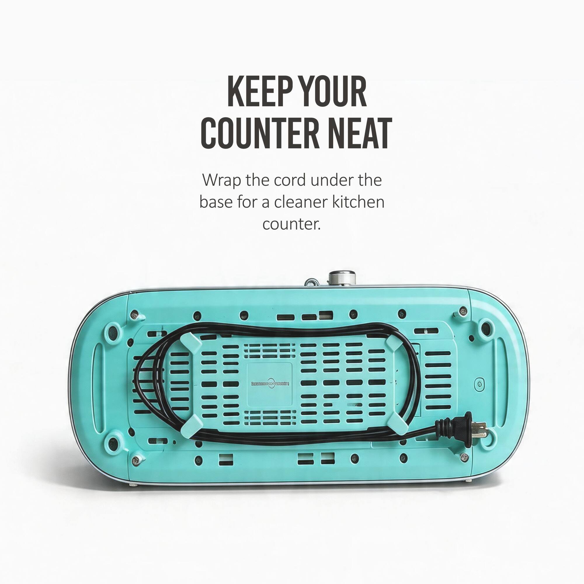 KEEP YOUR COUNTER NEAT

Wrap the cord under the base for a cleaner kitchen counter.