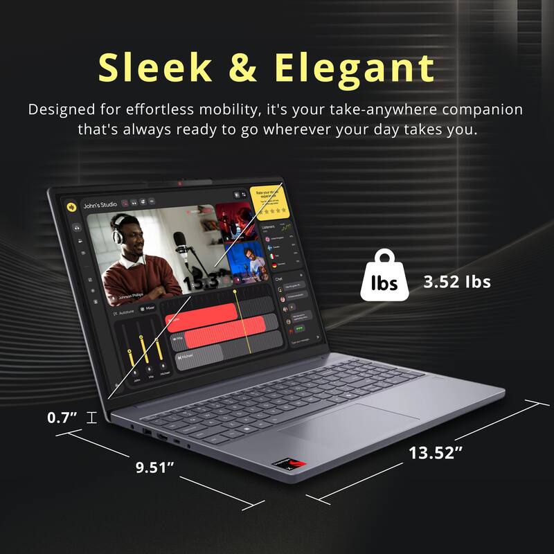 Sleek & Elegant  
Designed for effortless mobility, it's your take-anywhere companion that's always ready to go wherever your day takes you.  

John's Studio  
3.52 lbs  
0.7"  
9.51"  
13.52"