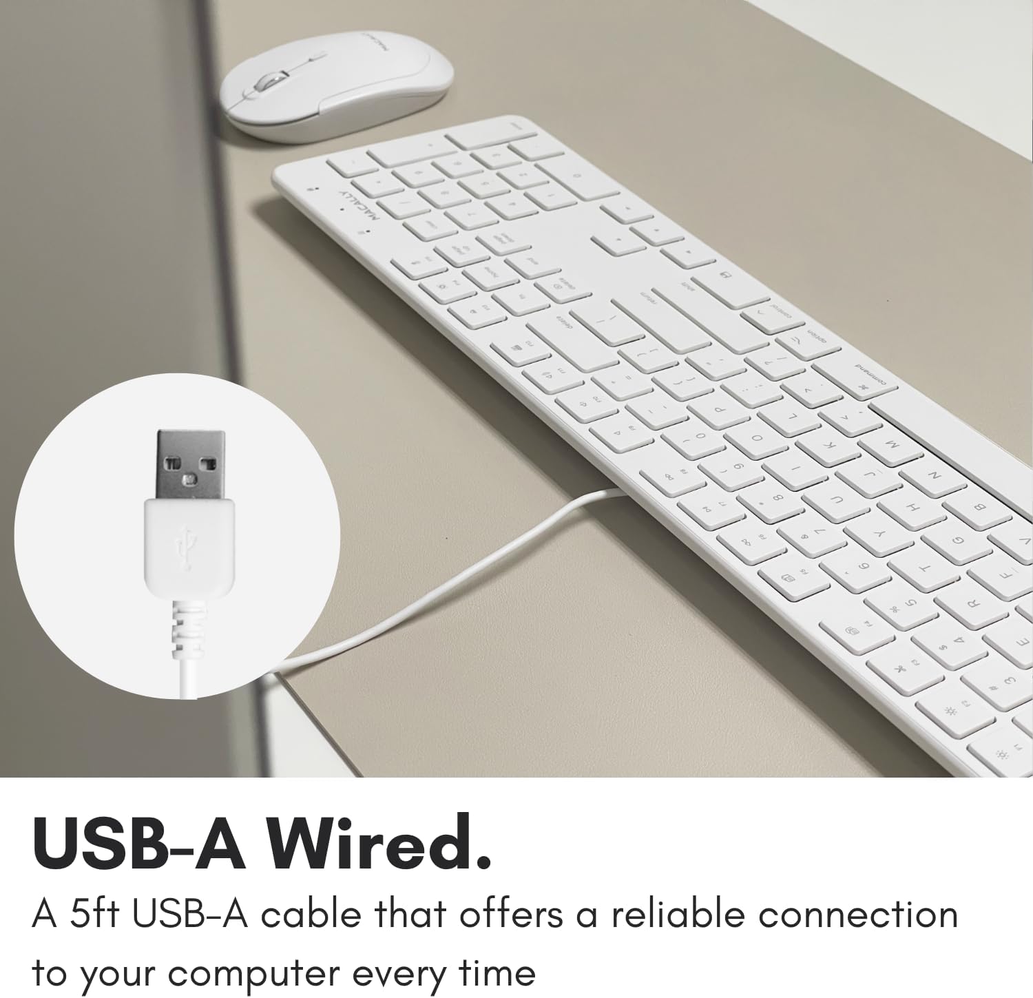 USB-A Wired. A 5ft USB-A cable that offers a reliable connection to your computer every time.