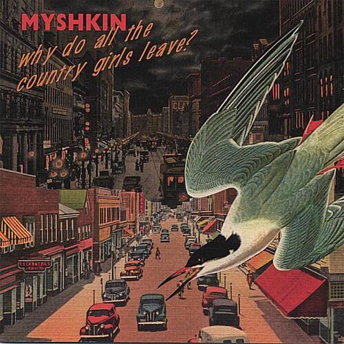 MYSHKIN  
why do all the country girls leave?