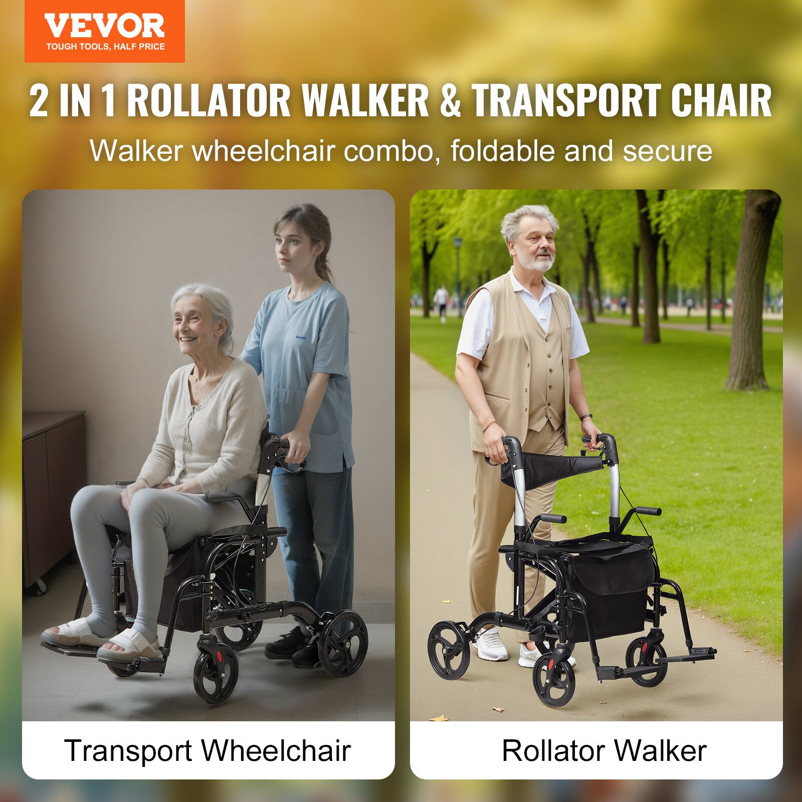 VEVOR  
TOUGH TOOLS, HALF PRICE  

2 IN 1 ROLLATOR WALKER & TRANSPORT CHAIR  
Walker wheelchair combo, foldable and secure  

Transport Wheelchair  

Rollator Walker