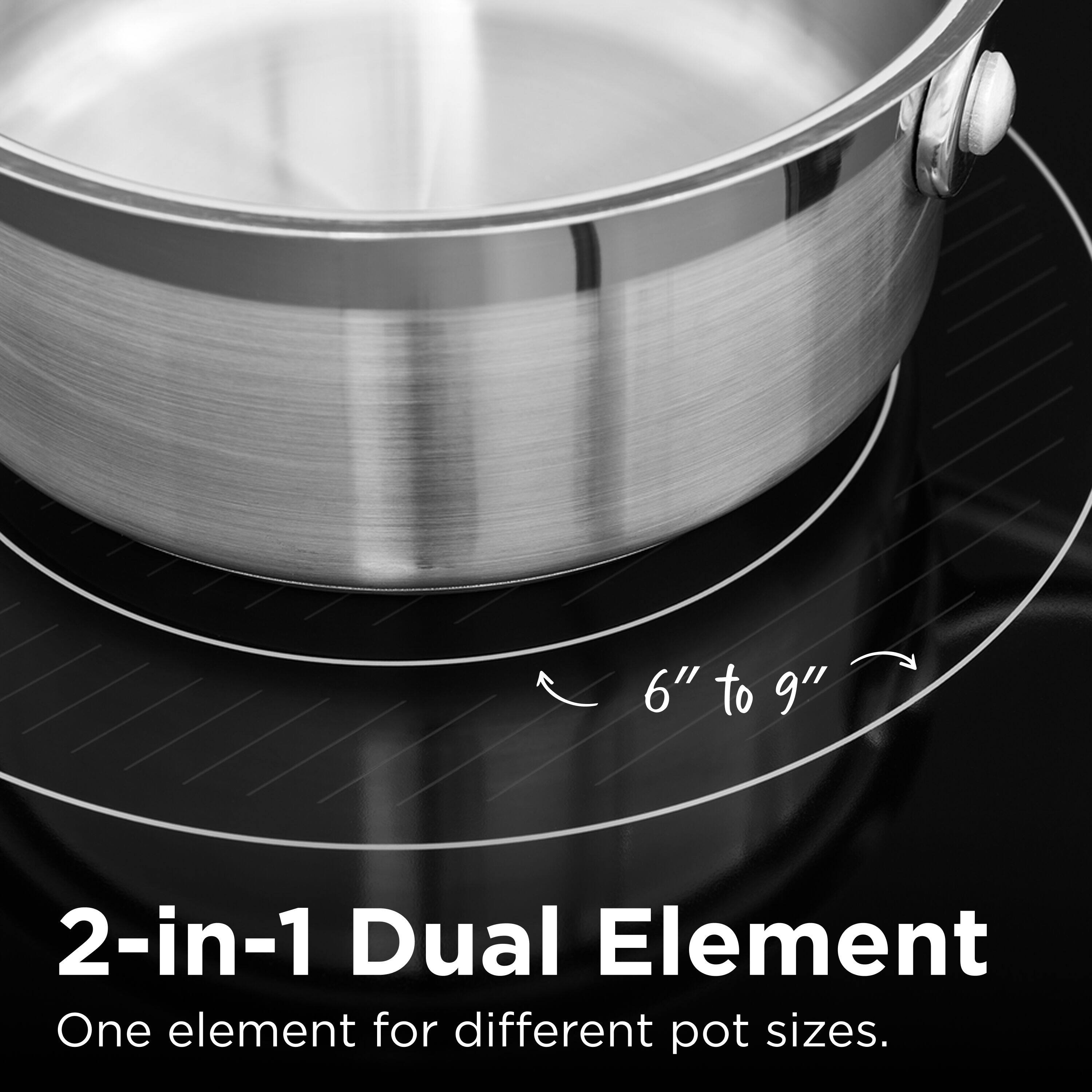 6" to 9"  
2-in-1 Dual Element  
One element for different pot sizes.