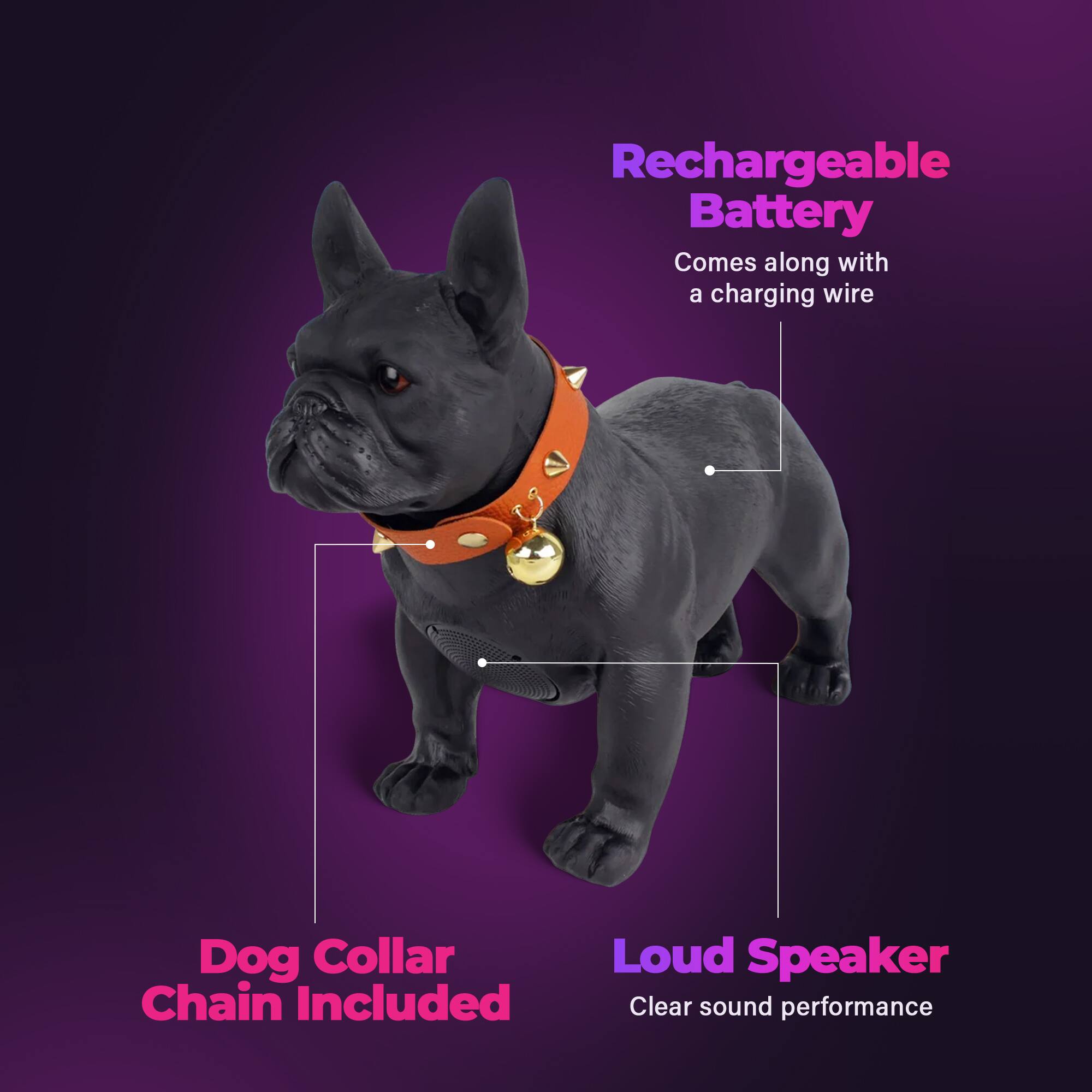 Rechargeable Battery  
Comes along with a charging wire  

Dog Collar Chain Included  

Loud Speaker  
Clear sound performance