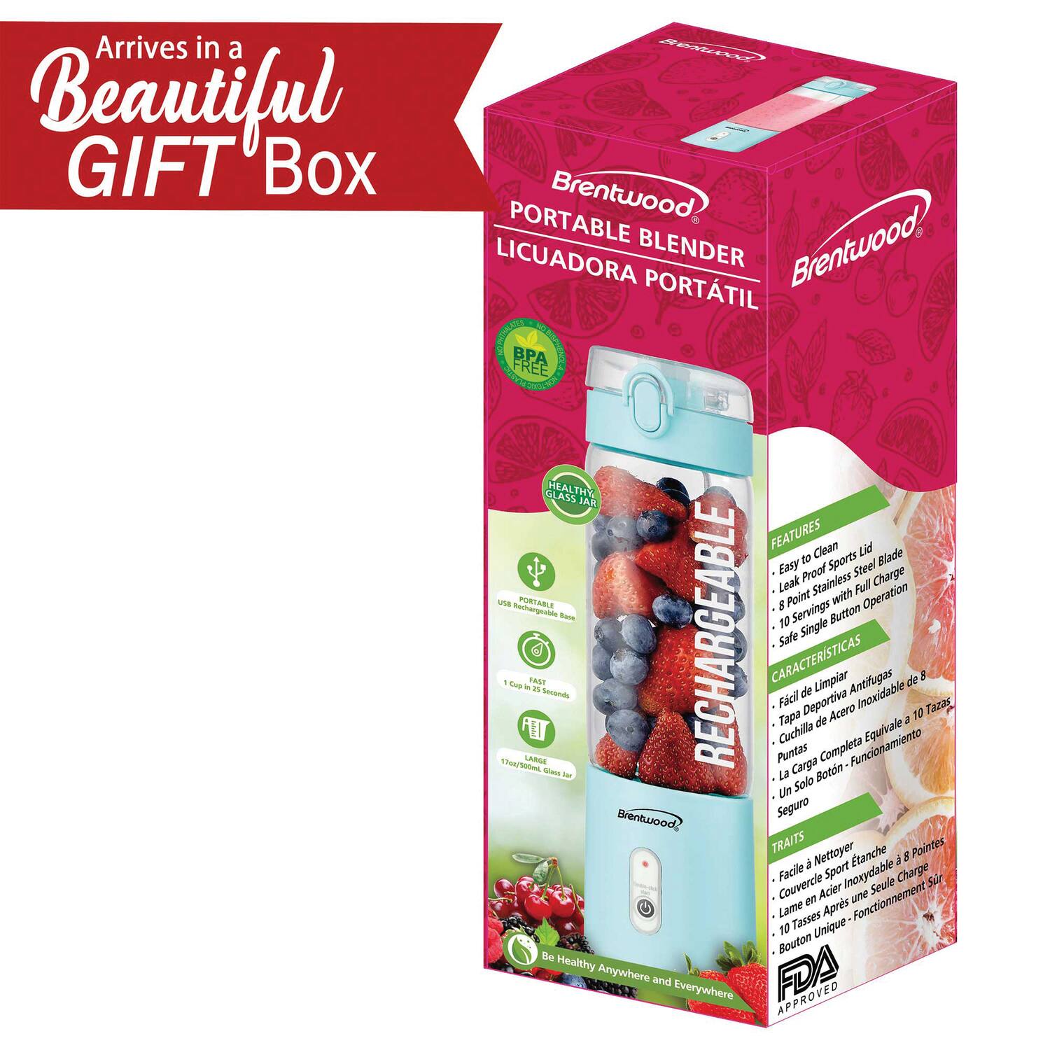 Arrives in a Beautiful GIFT Box

Brentwood PORTABLE BLENDER LICUADORA PORTÁTIL

BPA FREE GLASS HEALTHY JAR

FEATURES:
- Clean Lid
- Easy to Clean
- Leak Proof
- Sports Blade
- Stainless Steel
- Charge
- Fall Proof
- Operation
- 8 Point Rerhengdhe
- Safe
- Single Button
- 10 Servings

CARACTERÍSTICAS:
- Tapa Limpia
- Fácil de Limpiar
- Antifugas
- Cuchilla Deportiva
- Acero Inoxidable
- Carga
- Funcionamiento
- 8 Puntas
- Seguro
- Botón Único
- 10 Tazas

TRAIT:
- Facile à Nettoyer
- Charge
- Lame Inoxydable
- Bouton Unique
- Fonctionnement

FDA APPROVED