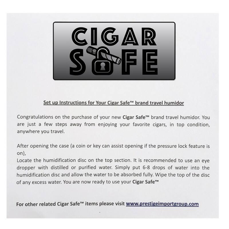 CIGAR SAFE

Set up Instructions for Your Cigar Safe™ brand travel humidor

Congratulations on the purchase of your new Cigar Safe™ brand travel humidor. You are just a few steps away from enjoying your favorite cigars, in top condition, anywhere you travel.

After opening the case (a coin or key can assist opening if the pressure lock feature is on), Locate the humidification disc on the top section. It is recommended to use an eye dropper with distilled or purified water. Simply put 6-8 drops of water into the humidification disc and allow the water to be absorbed fully. Wipe the top of the disc of any excess water. You are now ready to use your Cigar Safe™

For other related Cigar Safe™ items please visit www.prestigeimportgroup.com