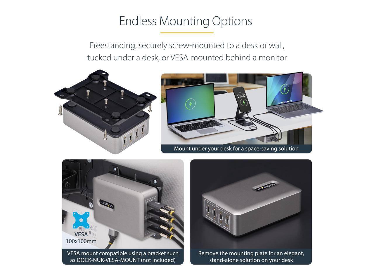 Endless Mounting Options

Freestanding, securely screw-mounted to a desk or wall, tucked under a desk, or VESA-mounted behind a monitor

Mount under your desk for a space-saving solution

VESA 100x100mm VESA mount compatible using a bracket such as DOCK-NUK-VESA-MOUNT (not included)

Remove the mounting plate for an elegant, stand-alone solution on your desk