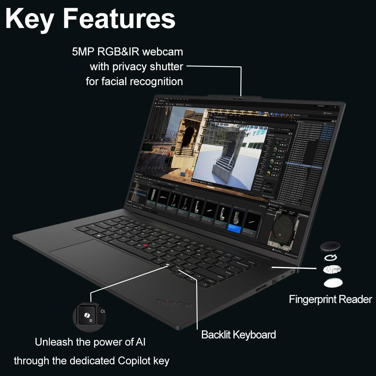 Key Features

- 5MP RGB&IR webcam with privacy shutter for facial recognition
- Thinlited Fingerprint Reader
- Unleash the power of AI through the dedicated Copilot key
- Backlit Keyboard