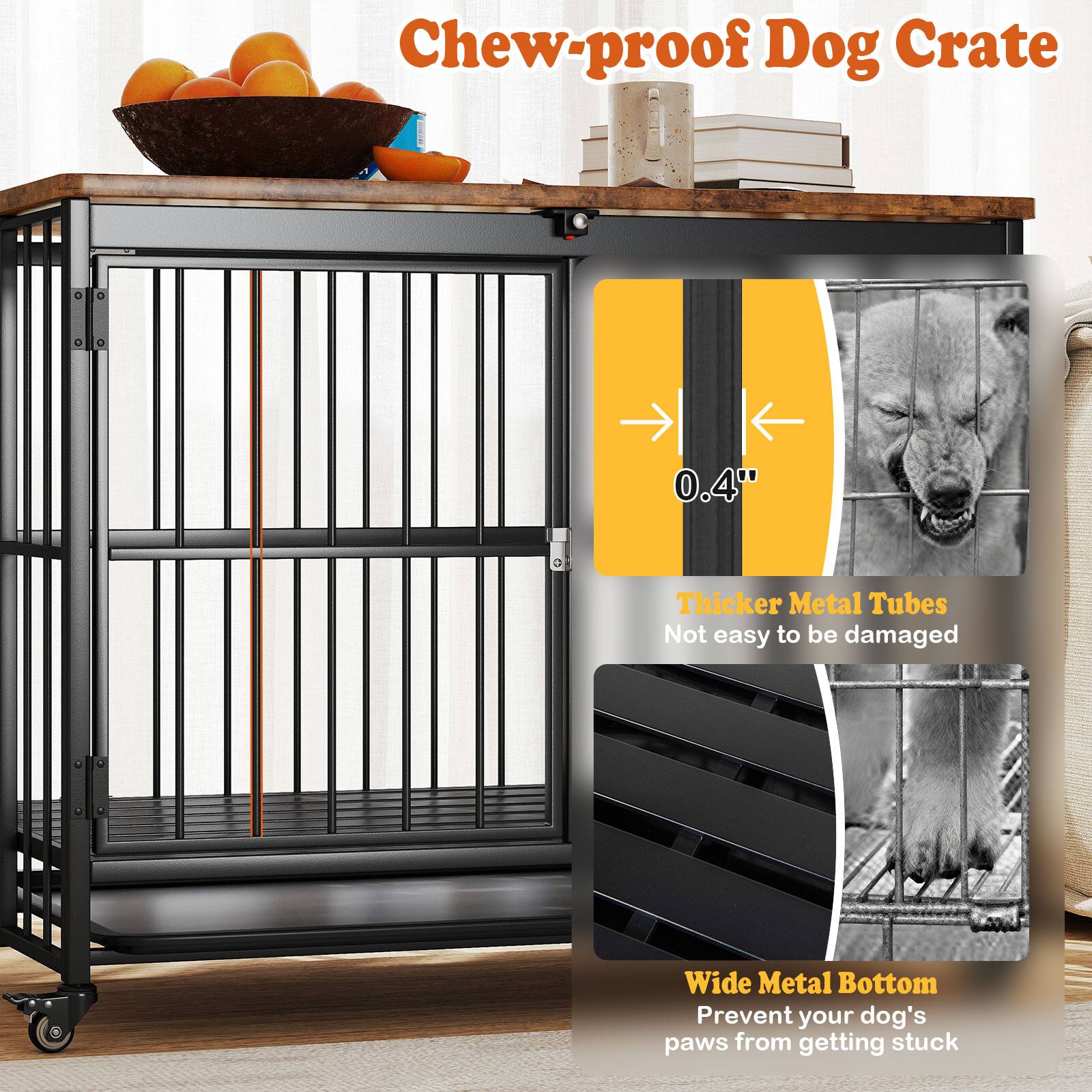 Chew-proof Dog Crate

0.4" Thicker Metal Tubes
Not easy to be damaged

Wide Metal Bottom
Prevent your dog's paws from getting stuck