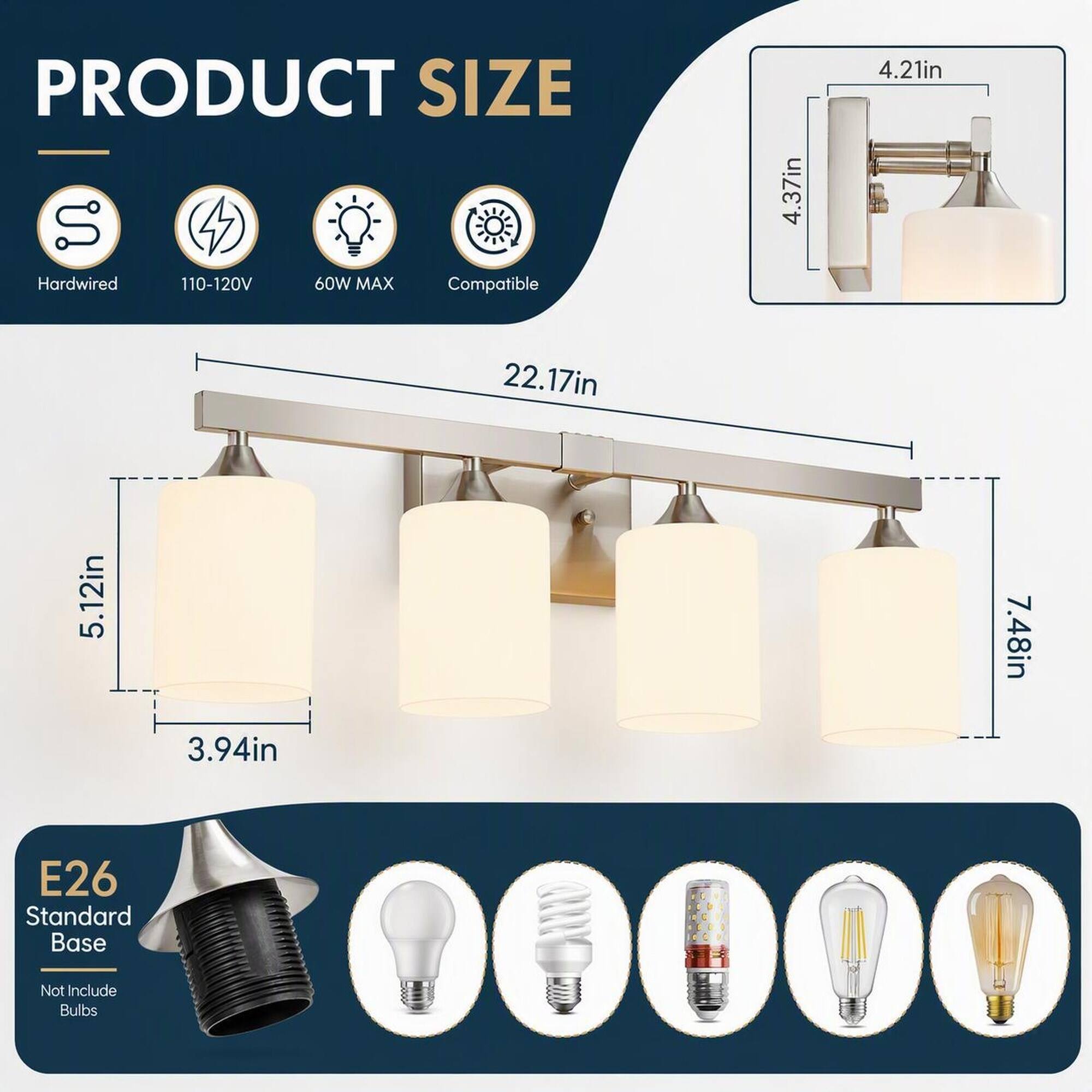 PRODUCT SIZE  
S  
Hardwired  
110-120V  
60W MAX  
Compatible  

4.37in  
4.21in  
22.17in  
5.12in  
3.94in  
7.48in  

E26 Standard Base  
Not Include Bulbs