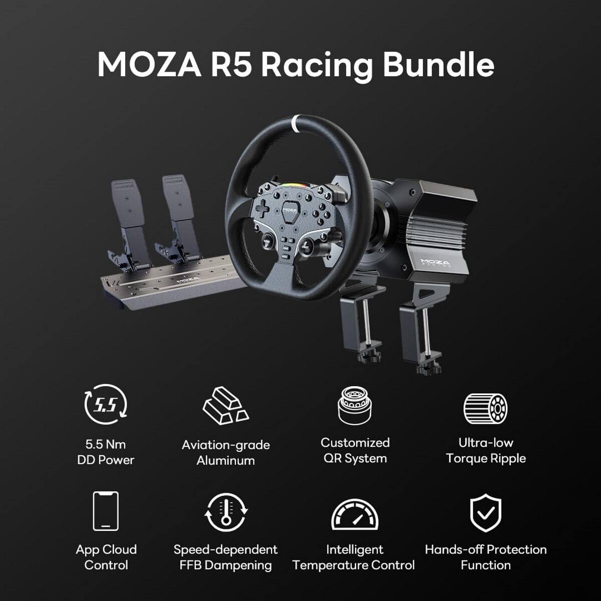 Moza R5 Racing Bundle:

* 5.5 Nm DD Power
* Aviation-grade Aluminum
* Customized QR System
* Ultra-low Torque Ripple
* App Cloud Speed-dependent Intelligent Hands-off Protection Control
* FFB Dampening
* Temperature Control Function