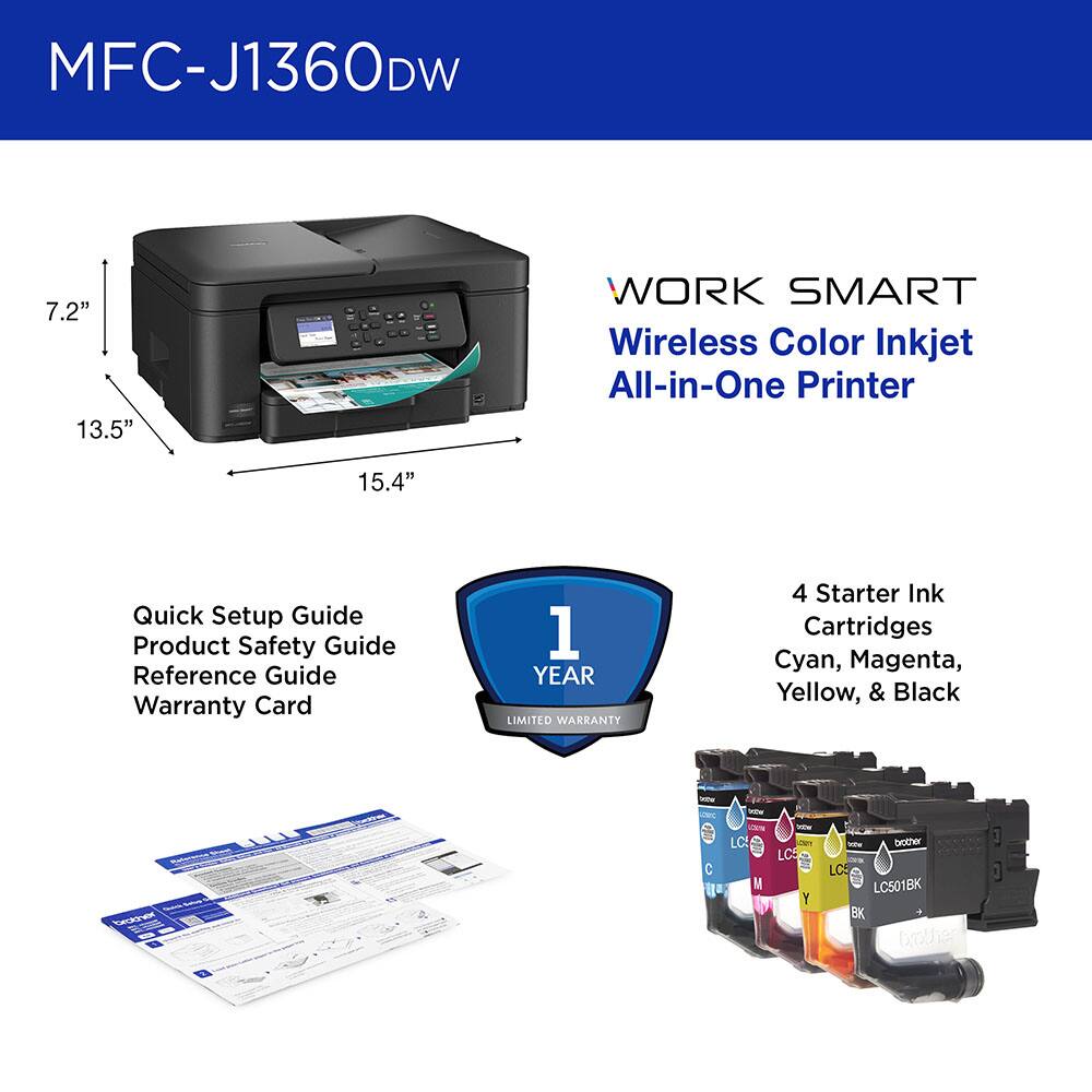 MFC-J1360DW 7.2" 13.5" WORK SMART Wireless Color Inkjet All-in-One Printer 15.4" Quick Setup Guide Product Safety Guide Reference Guide Warranty Card 1 YEAR LIMITED WARRANTY 4 Starter Ink Cartridges Cyan, Magenta, Yellow, & Black
