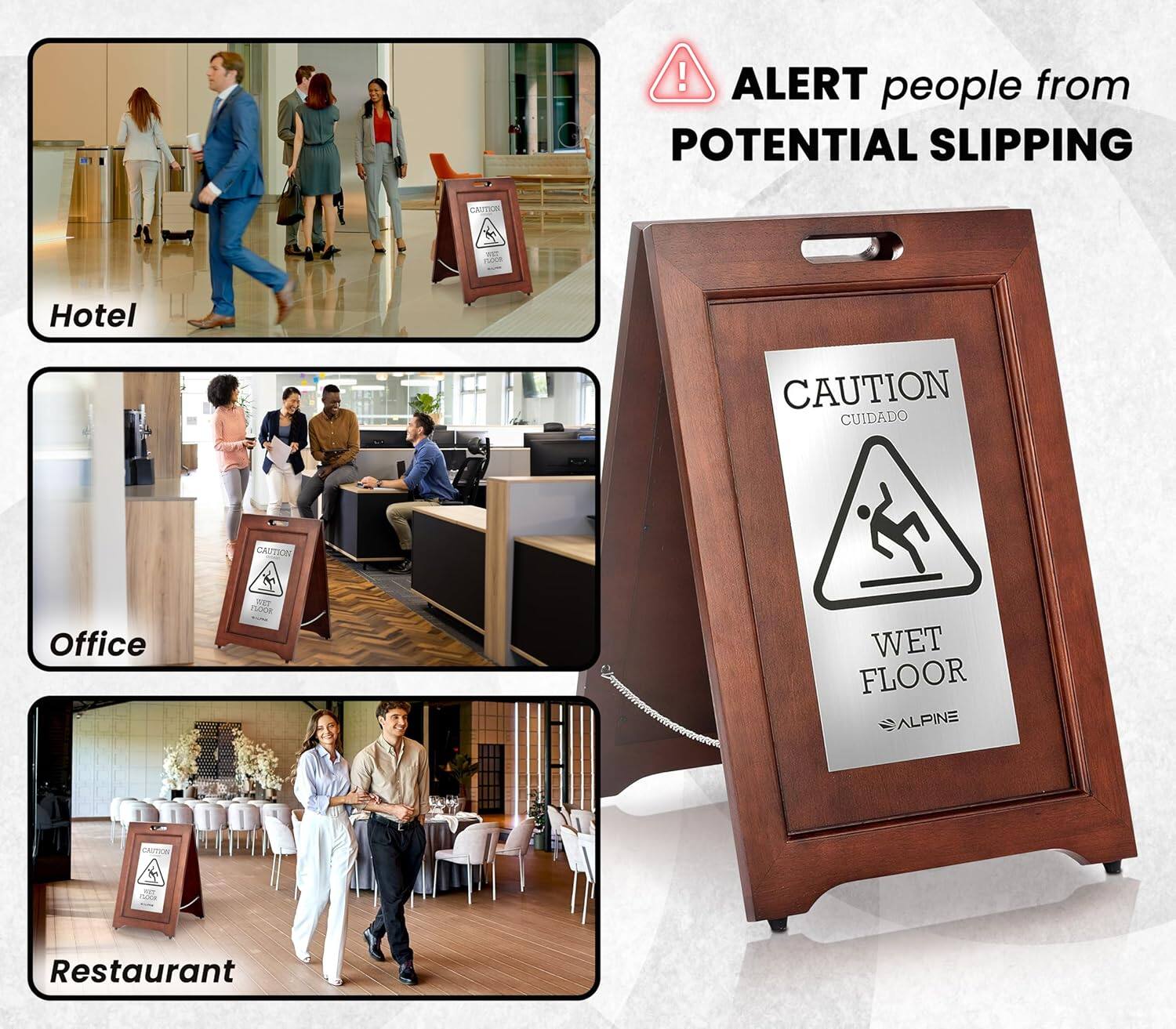 ALERT people from POTENTIAL SLIPPING

CAUTION
Hotel
CAUTION CUIDADO
Office
CAUTION
Restaurant
WET FLOOR
ALPINE