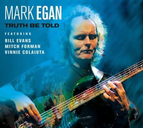 MARK EGAN  
TRUTH BE TOLD  
FEATURING  
BILL EVANS  
MITCH FORMAN  
VINNIE COLAIUTA
