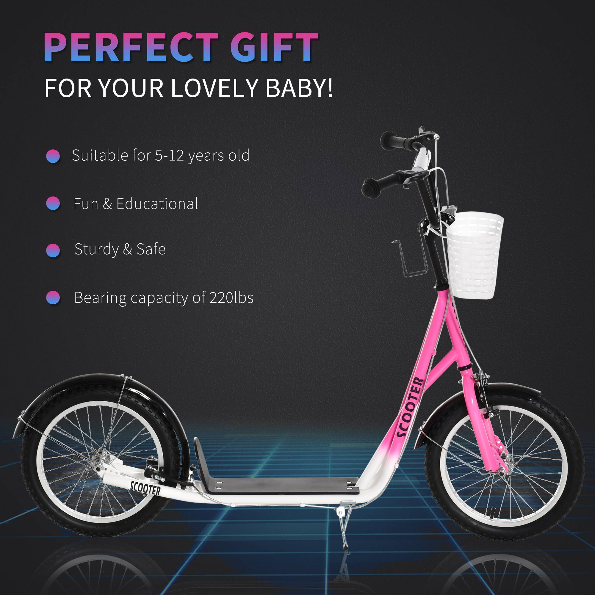 PERFECT GIFT FOR YOUR LOVELY BABY!

- Suitable for 5-12 years old
- Fun & Educational
- Sturdy & Safe
- Bearing capacity of 220lbs

SCOOTER